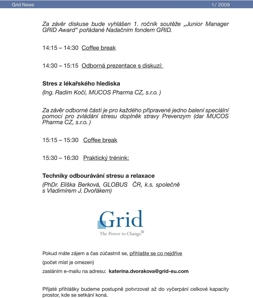 r.o. ) 15:15 ñ 15:30 Coffee break 15:30 ñ 16:30 Praktick trènink: Techniky odbour v nì stresu a relaxace (PhDr. Eliöka Berkov, GLOBUS»R, k.s. spoleënï s VladimÌrem J.