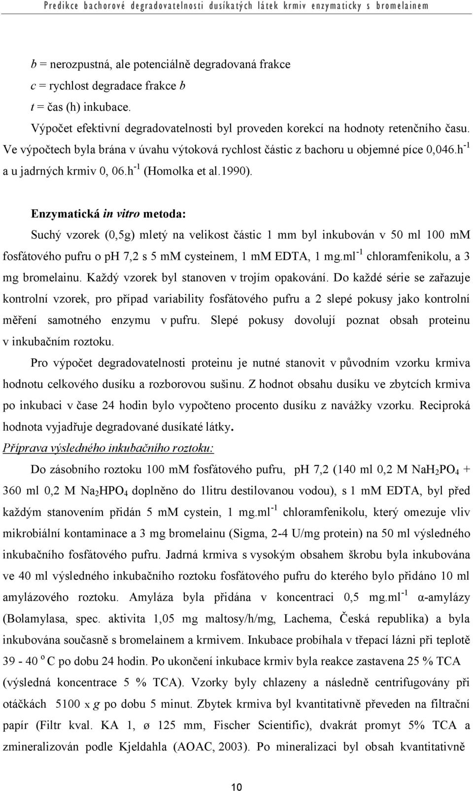 Enzymatická in vitro metoda: Suchý vzorek (0,5g) mletý na velikost částic 1 mm byl inkubován v 50 ml 100 mm fosfátového pufru o ph 7,2 s 5 mm cysteinem, 1 mm EDTA, 1 mg.