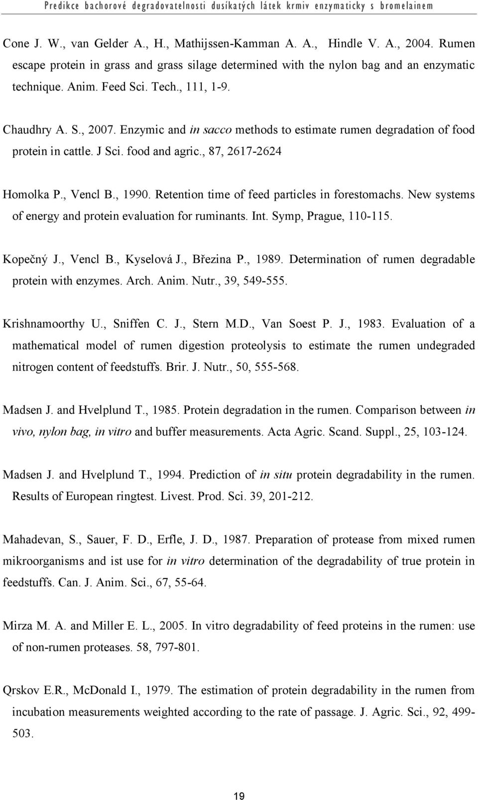 Retention time of feed particles in forestomachs. New systems of energy and protein evaluation for ruminants. Int. Symp, Prague, 110-115. Kopečný J., Vencl B., Kyselová J., Březina P., 1989.