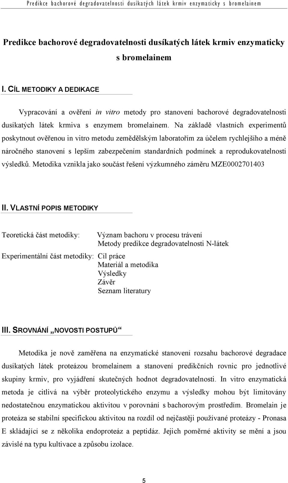 Na základě vlastních experimentů poskytnout ověřenou in vitro metodu zemědělským laboratořím za účelem rychlejšího a méně náročného stanovení s lepším zabezpečením standardních podmínek a