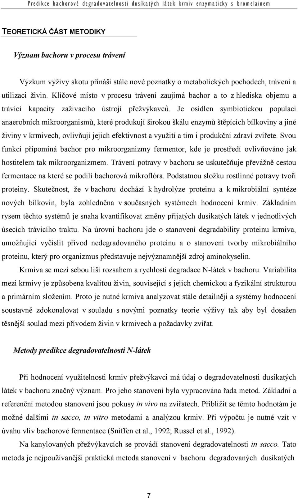 Je osídlen symbiotickou populací anaerobních mikroorganismů, které produkují širokou škálu enzymů štěpících bílkoviny a jiné živiny v krmivech, ovlivňují jejich efektivnost a využití a tím i