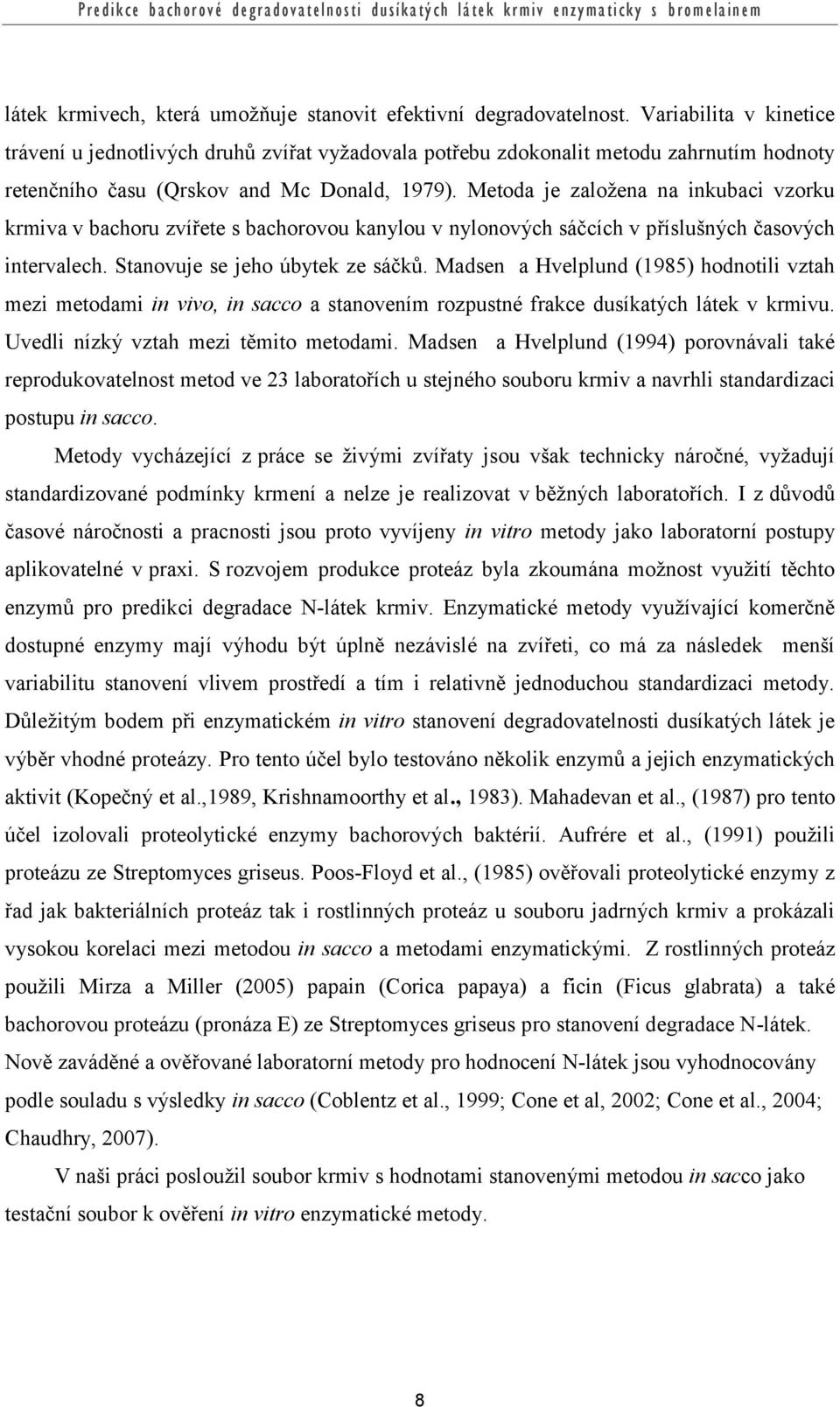 Metoda je založena na inkubaci vzorku krmiva v bachoru zvířete s bachorovou kanylou v nylonových sáčcích v příslušných časových intervalech. Stanovuje se jeho úbytek ze sáčků.