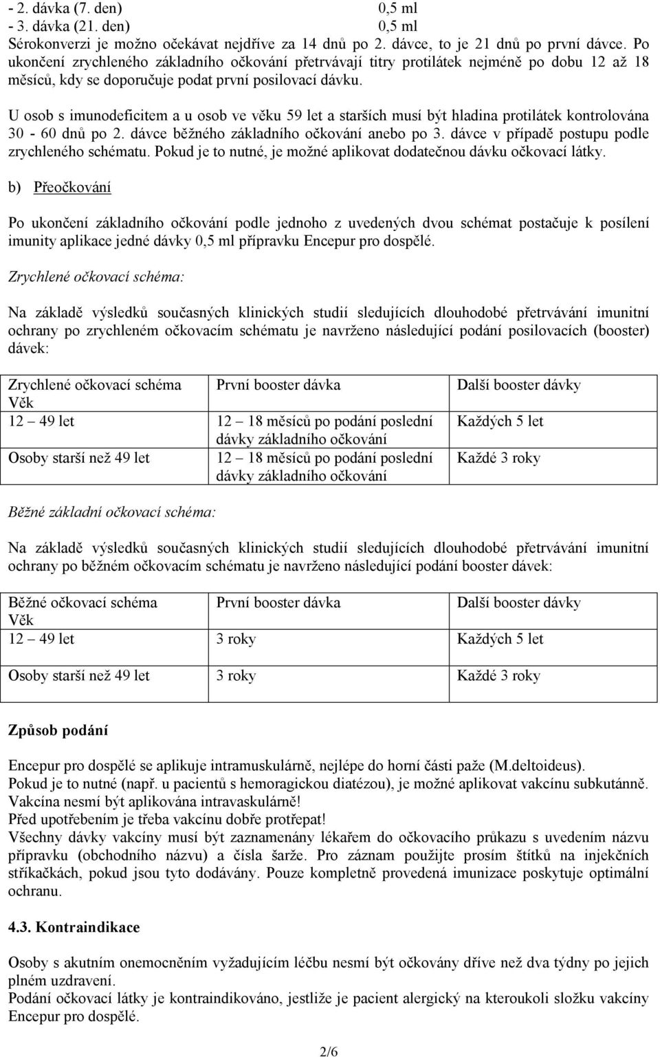 U osob s imunodeficitem a u osob ve věku 59 let a starších musí být hladina protilátek kontrolována 30-60 dnů po 2. dávce běžného základního očkování anebo po 3.