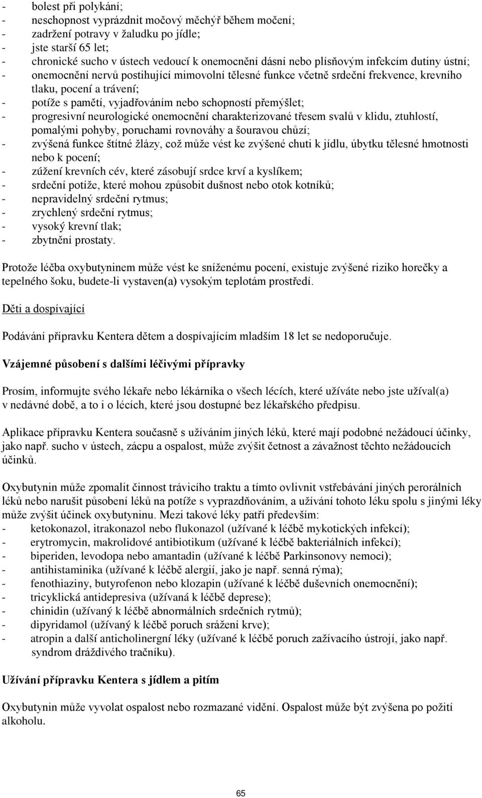 přemýšlet; - progresivní neurologické onemocnění charakterizované třesem svalů v klidu, ztuhlostí, pomalými pohyby, poruchami rovnováhy a šouravou chůzí; - zvýšená funkce štítné žlázy, což může vést