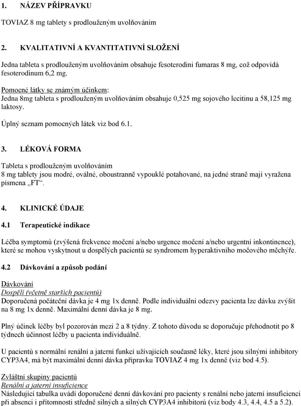 Pomocné látky se známým účinkem: Jedna 8mg tableta s prodlouženým uvolňováním obsahuje 0,525 mg sojového lecitinu a 58,125 mg laktosy. Úplný seznam pomocných látek viz bod 6.1. 3.