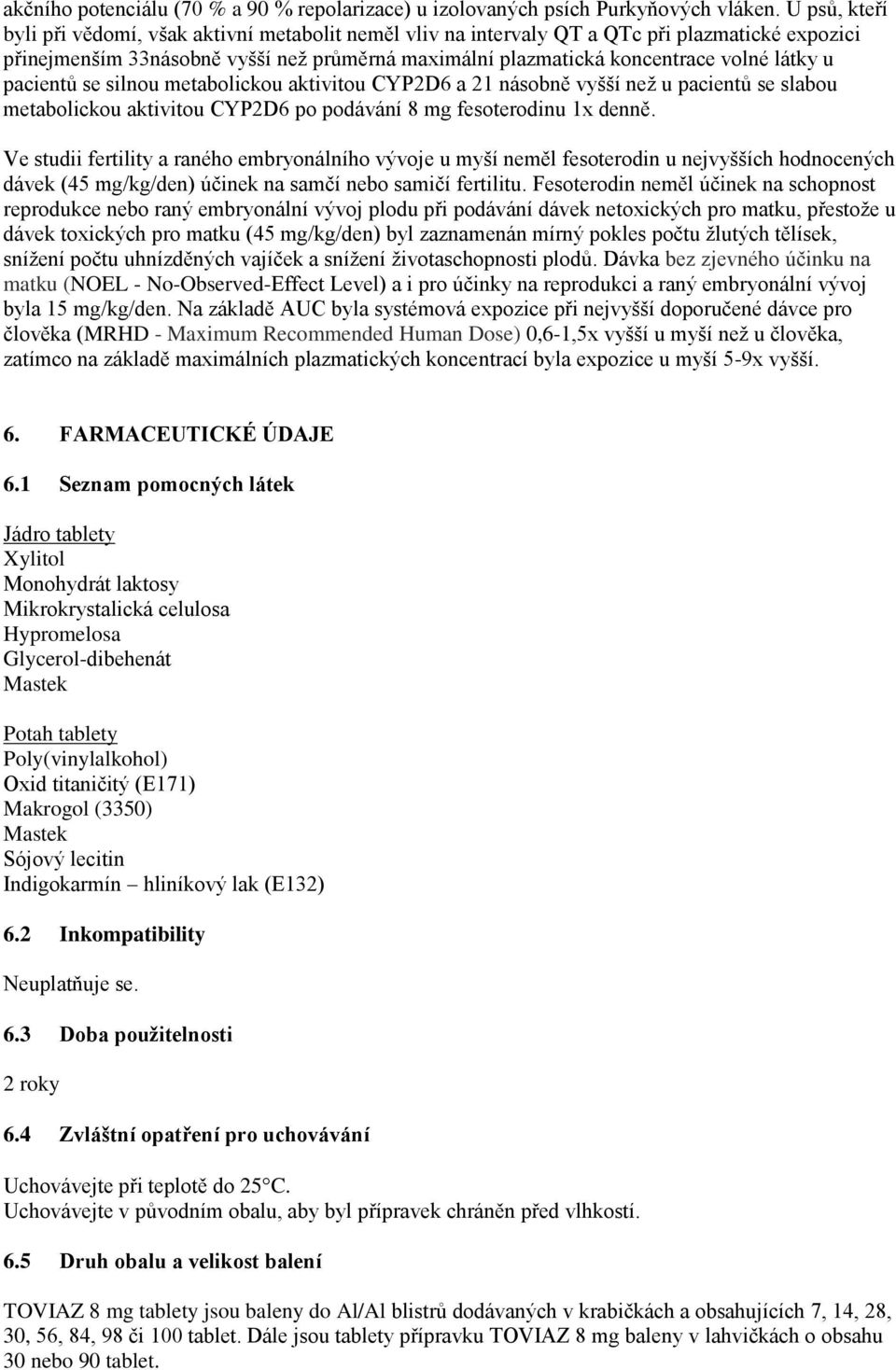 u pacientů se silnou metabolickou aktivitou CYP2D6 a 21 násobně vyšší než u pacientů se slabou metabolickou aktivitou CYP2D6 po podávání 8 mg fesoterodinu 1x denně.