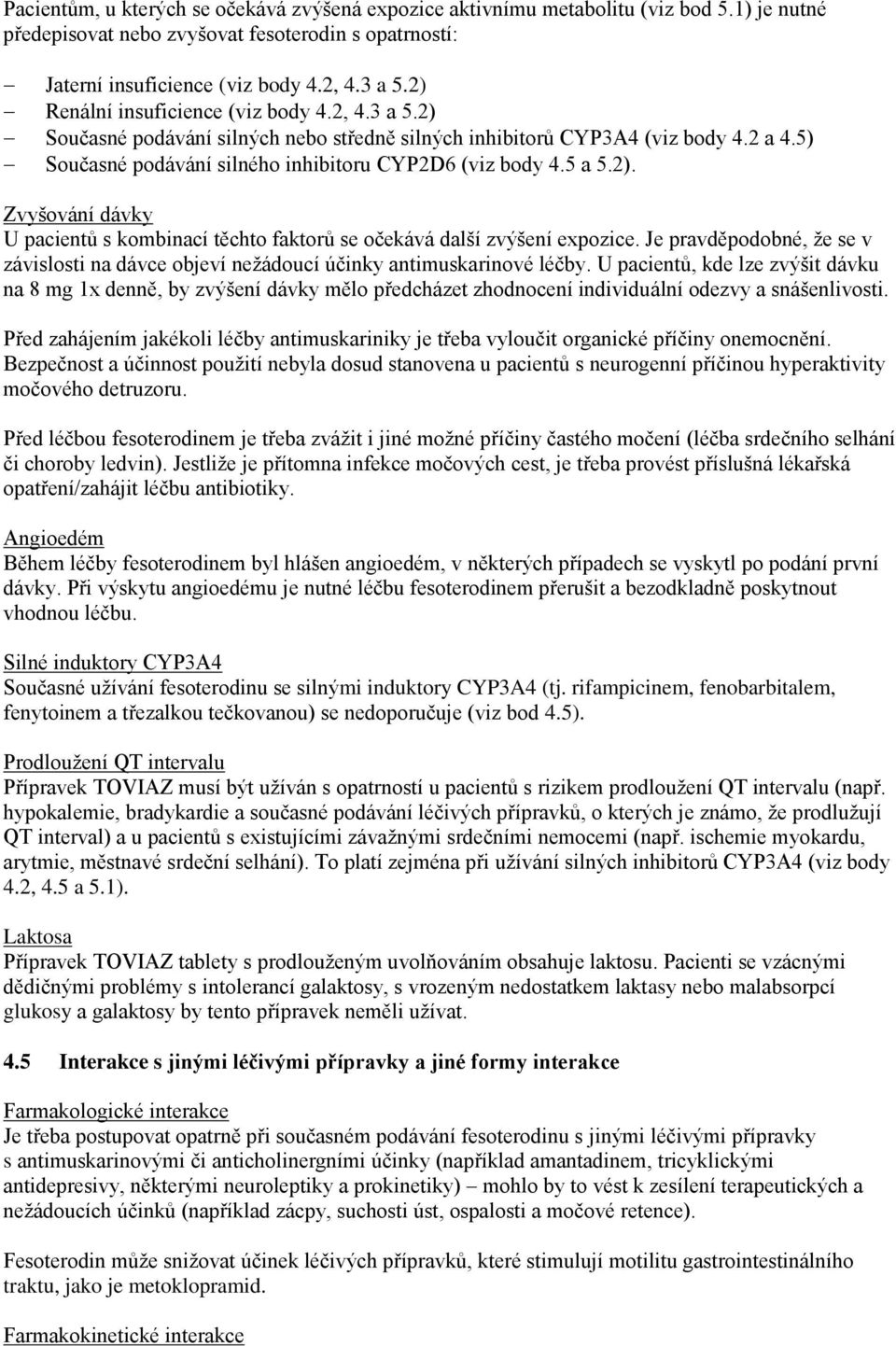 2). Zvyšování dávky U pacientů s kombinací těchto faktorů se očekává další zvýšení expozice. Je pravděpodobné, že se v závislosti na dávce objeví nežádoucí účinky antimuskarinové léčby.