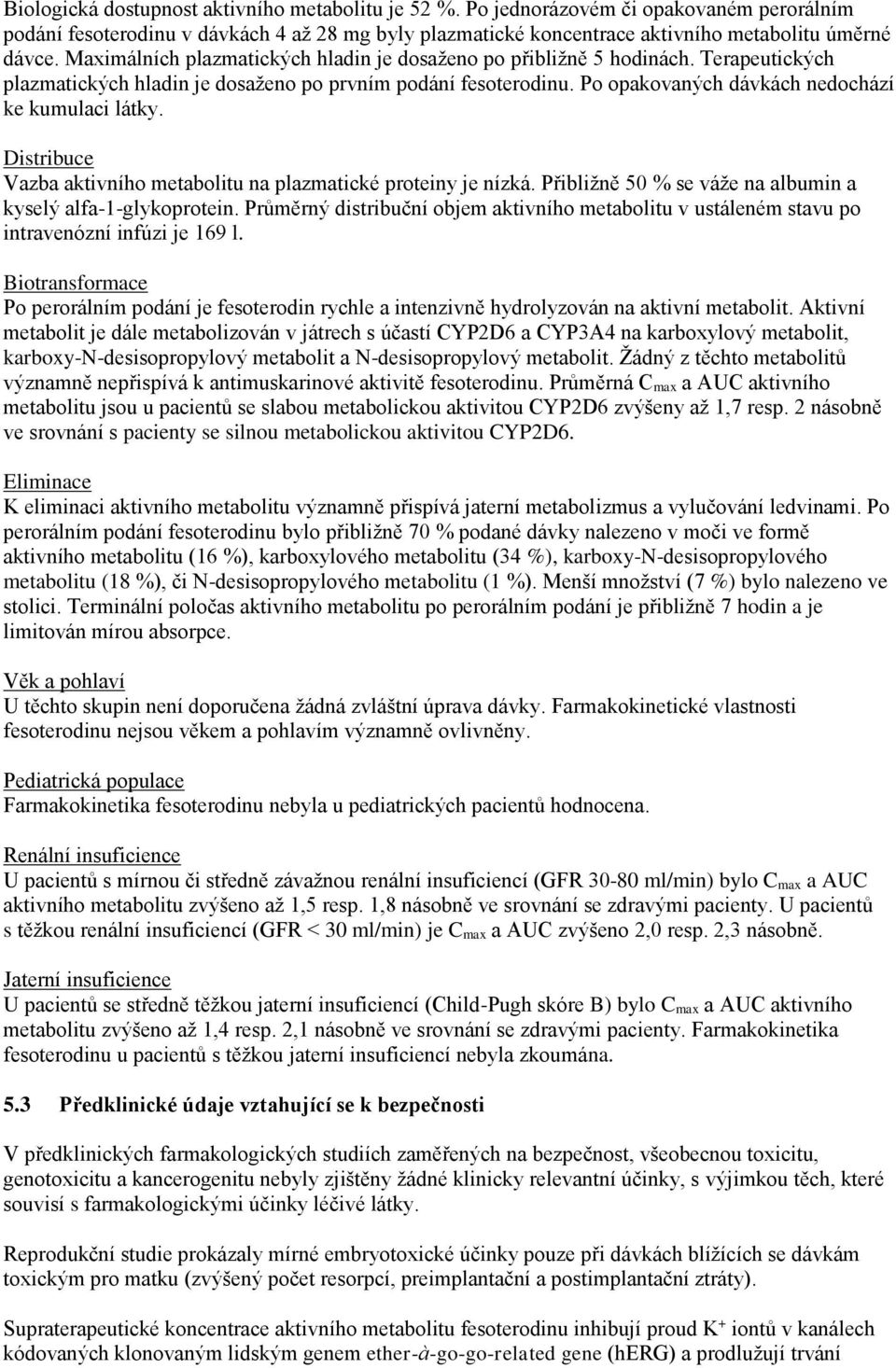 Distribuce Vazba aktivního metabolitu na plazmatické proteiny je nízká. Přibližně 50 % se váže na albumin a kyselý alfa-1-glykoprotein.