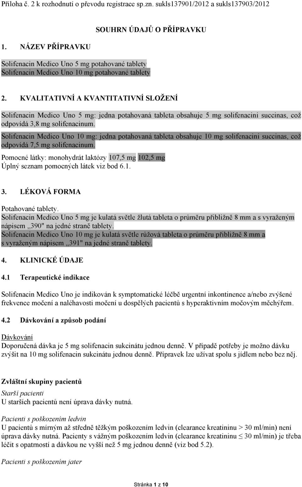 KVALITATIVNÍ A KVANTITATIVNÍ SLOŽENÍ Solifeaci Medico Uo 5 mg: jeda potahovaá tableta obsahuje 5 mg solifeacii succias, což odpovídá 3,8 mg solifeacium.