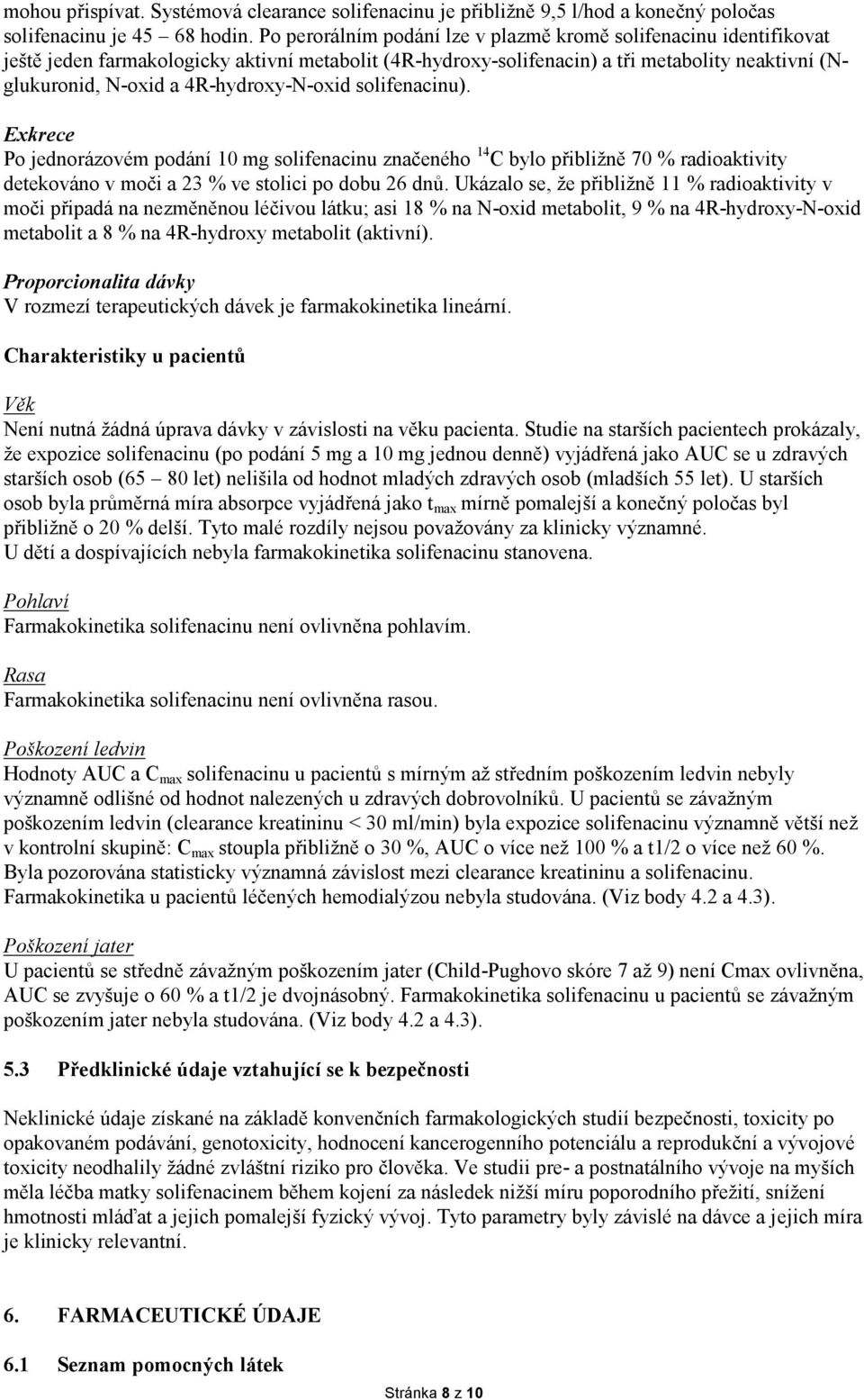 solifeaciu). Exkrece Po jedorázovém podáí 10 mg solifeaciu začeého 14 C bylo přibližě 70 % radioaktivity detekováo v moči a 23 % ve stolici po dobu 26 dů.