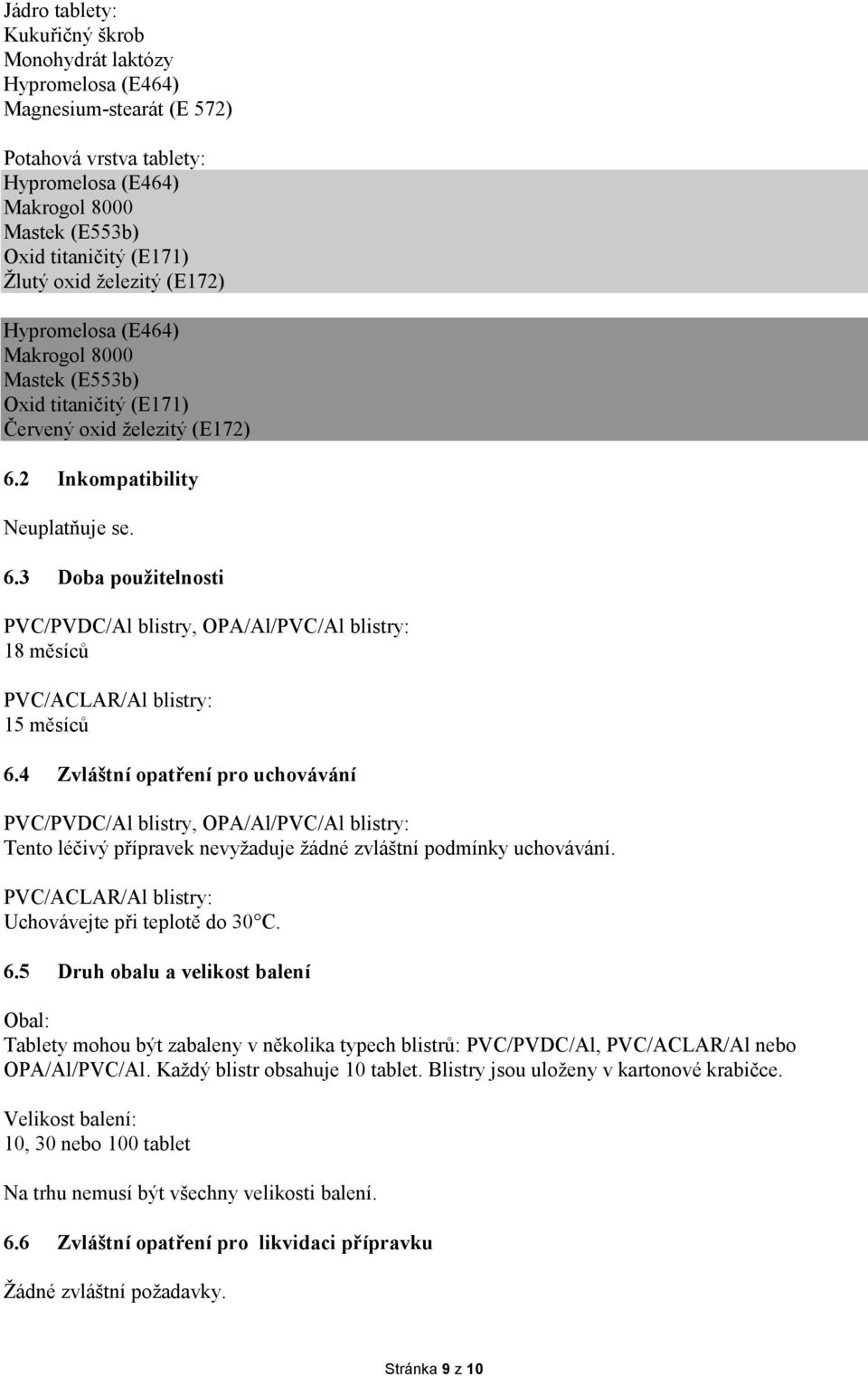 2 Ikompatibility Neuplatňuje se. 6.3 Doba použitelosti PVC/PVDC/Al blistry, OPA/Al/PVC/Al blistry: 18 měsíců PVC/ACLAR/Al blistry: 15 měsíců 6.