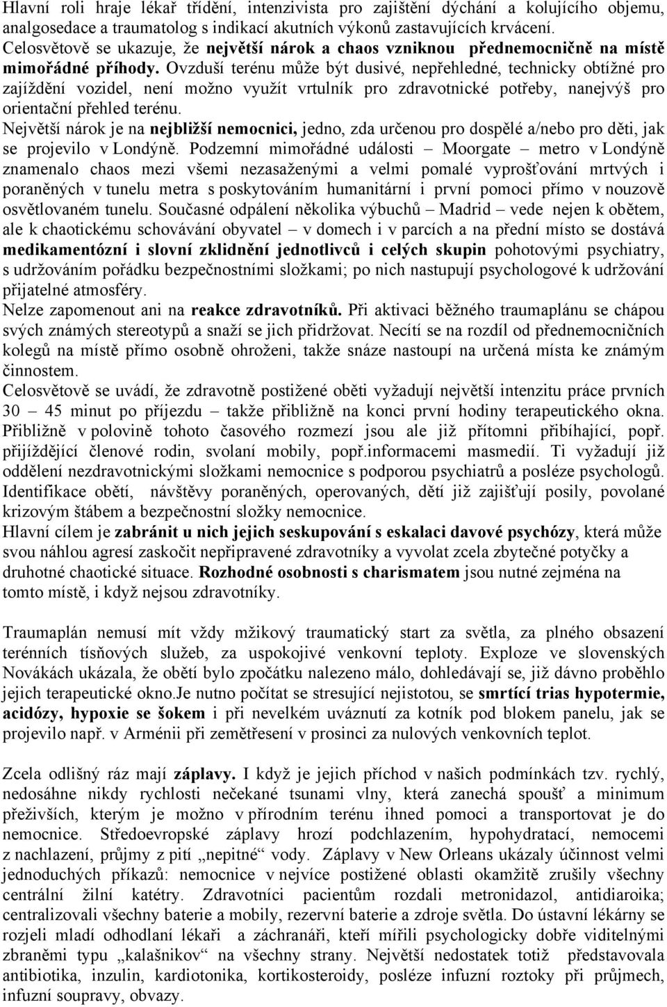 Ovzduší terénu může být dusivé, nepřehledné, technicky obtížné pro zajíždění vozidel, není možno využít vrtulník pro zdravotnické potřeby, nanejvýš pro orientační přehled terénu.