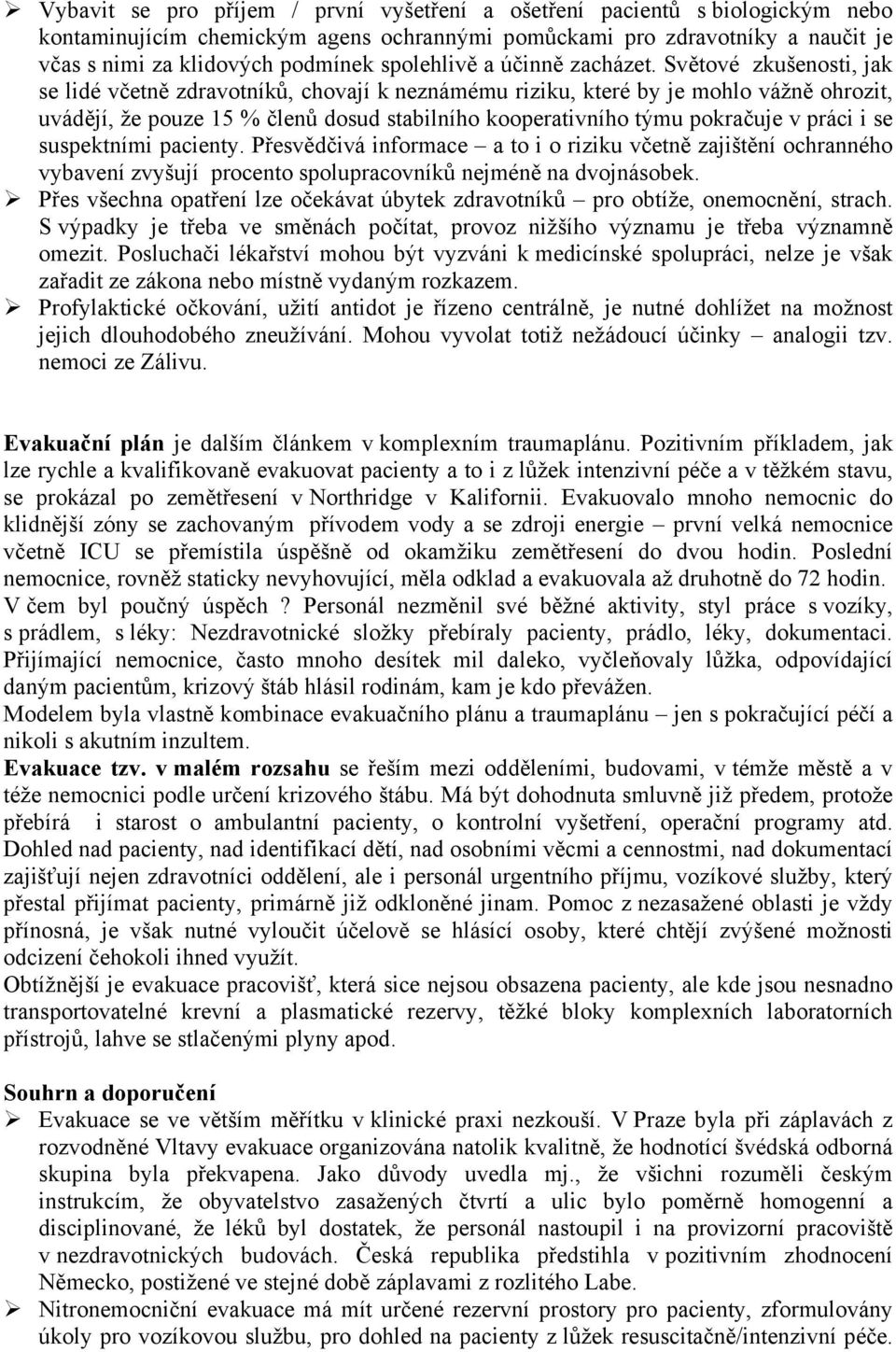 Světové zkušenosti, jak se lidé včetně zdravotníků, chovají k neznámému riziku, které by je mohlo vážně ohrozit, uvádějí, že pouze 15 % členů dosud stabilního kooperativního týmu pokračuje v práci i