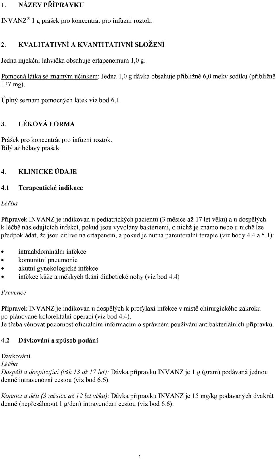 LÉKOVÁ FORMA Prášek pro koncentrát pro infuzní roztok. Bílý až bělavý prášek. 4. KLINICKÉ ÚDAJE 4.