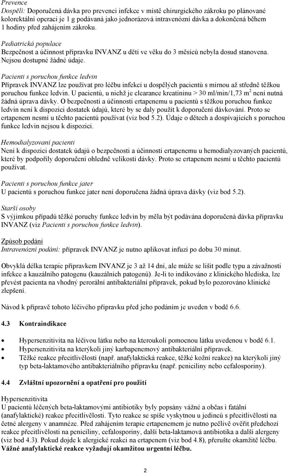 Pacienti s poruchou funkce ledvin Přípravek INVANZ lze používat pro léčbu infekcí u dospělých pacientů s mírnou až středně těžkou poruchou funkce ledvin.