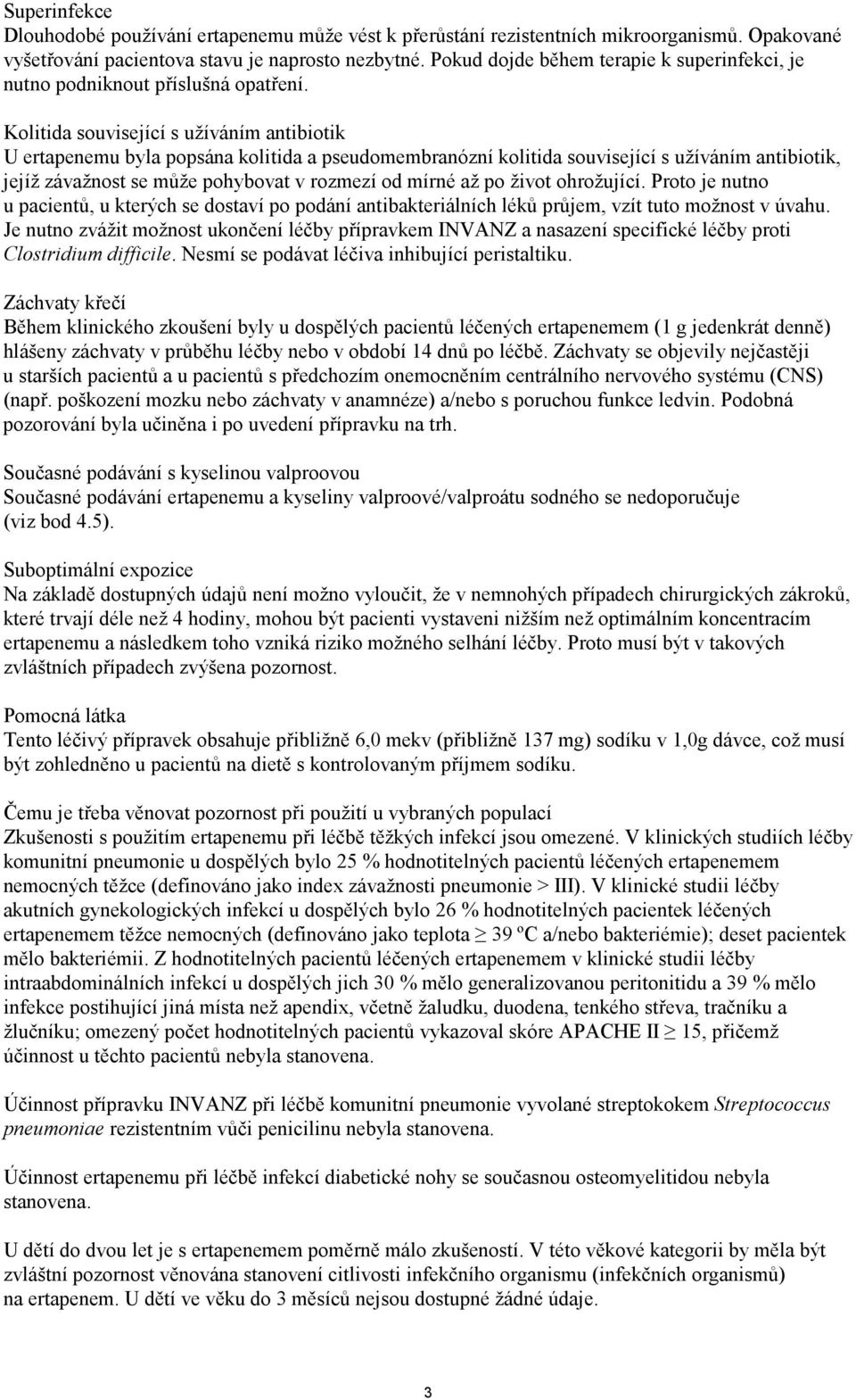 Kolitida související s užíváním antibiotik U ertapenemu byla popsána kolitida a pseudomembranózní kolitida související s užíváním antibiotik, jejíž závažnost se může pohybovat v rozmezí od mírné až