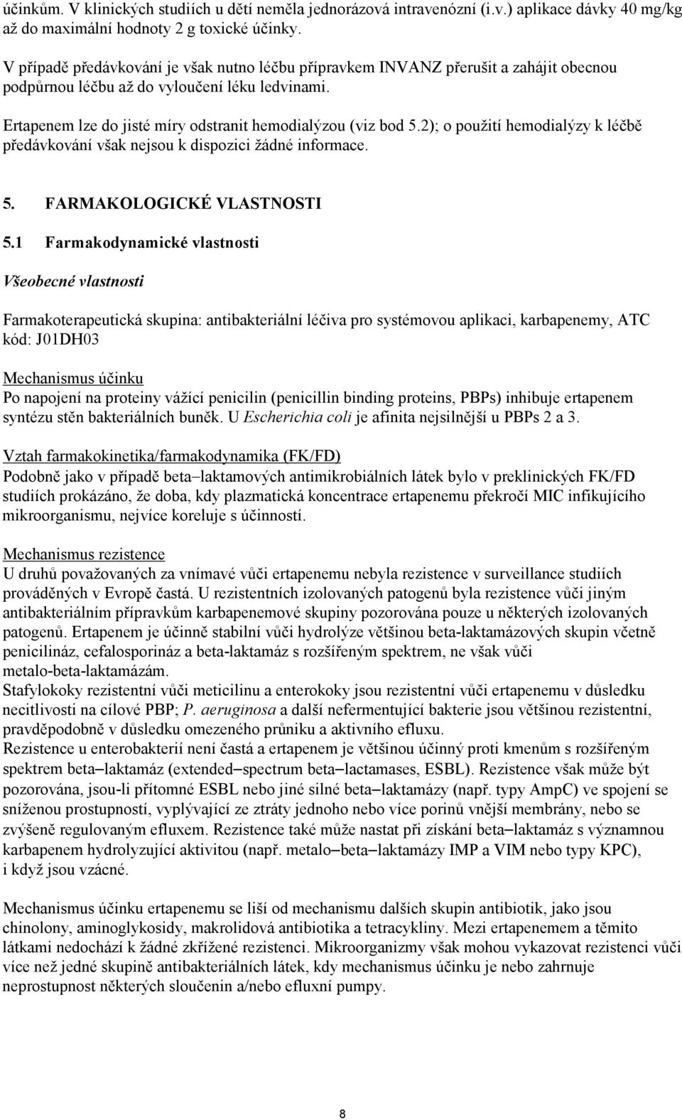 2); o použití hemodialýzy k léčbě předávkování však nejsou k dispozici žádné informace. 5. FARMAKOLOGICKÉ VLASTNOSTI 5.