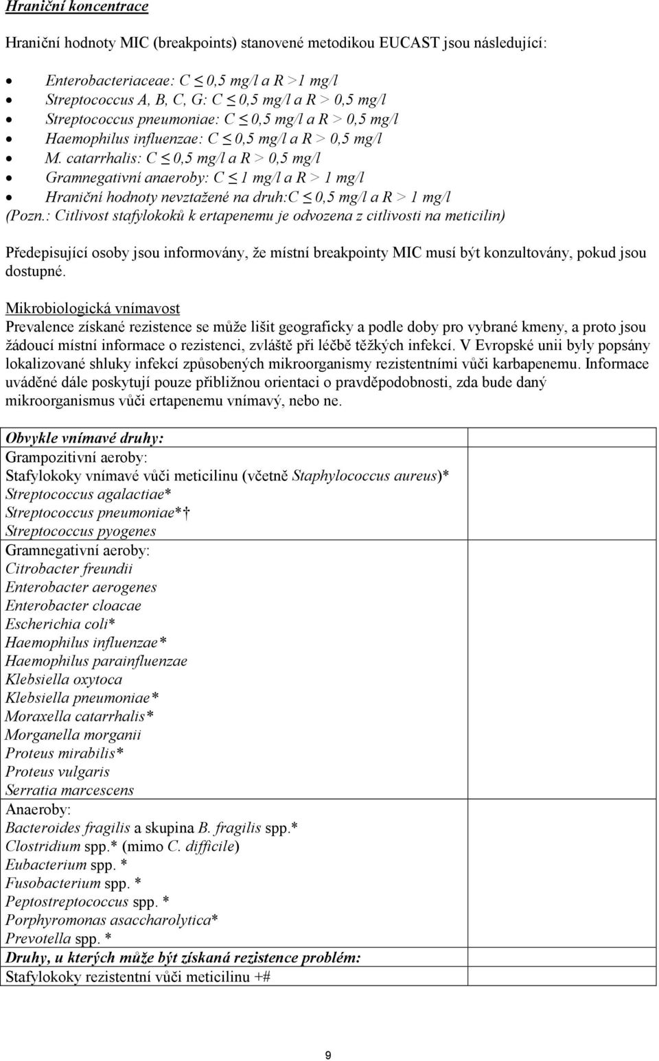 catarrhalis: C 0,5 mg/l a R > 0,5 mg/l Gramnegativní anaeroby: C 1 mg/l a R > 1 mg/l Hraniční hodnoty nevztažené na druh:c 0,5 mg/l a R > 1 mg/l (Pozn.