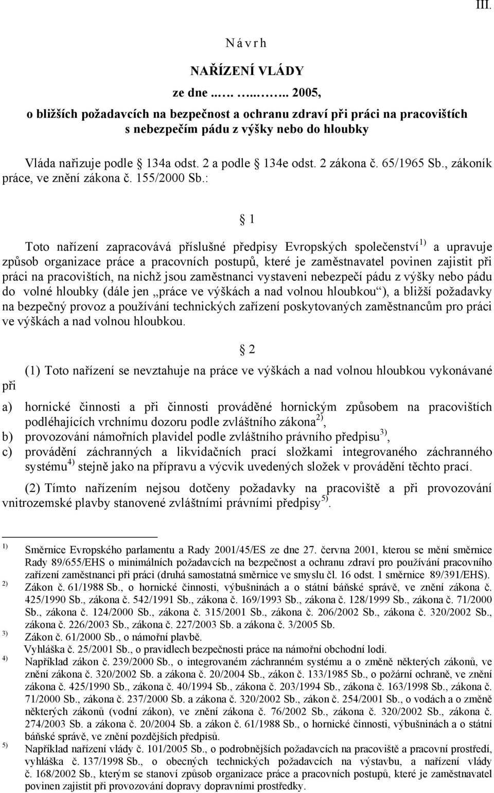 : 1 Toto nařízení zapracovává příslušné předpisy Evropských společenství 1) a upravuje způsob organizace práce a pracovních postupů, které je zaměstnavatel povinen zajistit při práci na pracovištích,