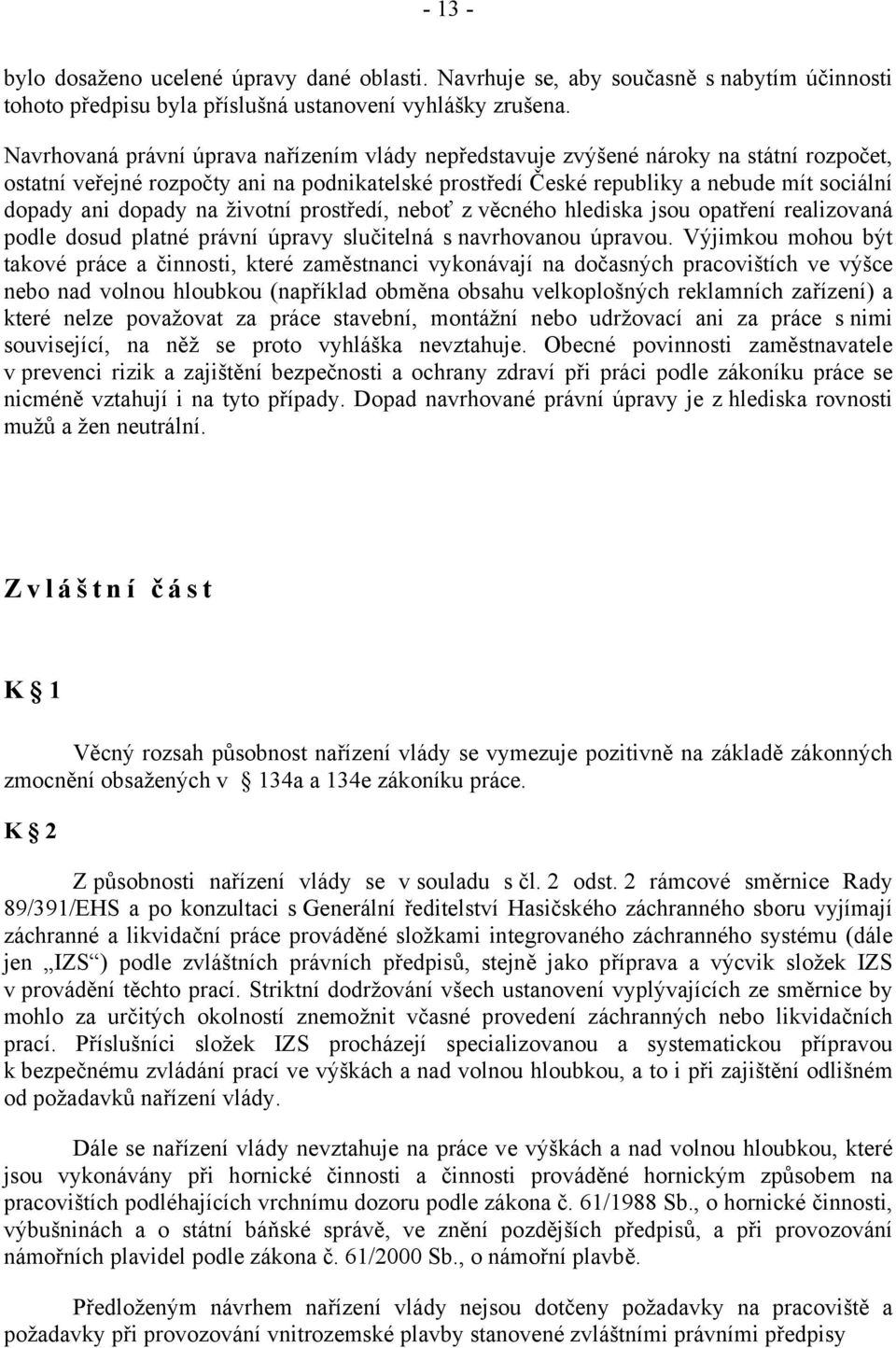 dopady na životní prostředí, neboť z věcného hlediska jsou opatření realizovaná podle dosud platné právní úpravy slučitelná s navrhovanou úpravou.