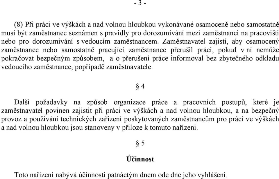 Zaměstnavatel zajistí, aby osamocený zaměstnanec nebo samostatně pracující zaměstnanec přerušil práci, pokud v ní nemůže pokračovat bezpečným způsobem, a o přerušení práce informoval bez zbytečného