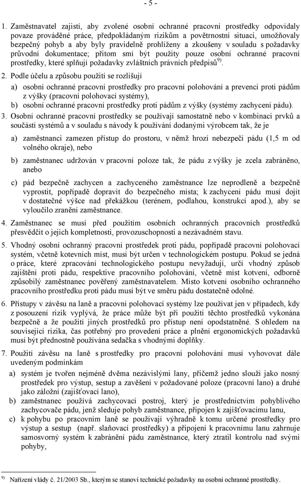 pravidelně prohlíženy a zkoušeny v souladu s požadavky průvodní dokumentace; přitom smí být použity pouze osobní ochranné pracovní prostředky, které splňují požadavky zvláštních právních předpisů 9).