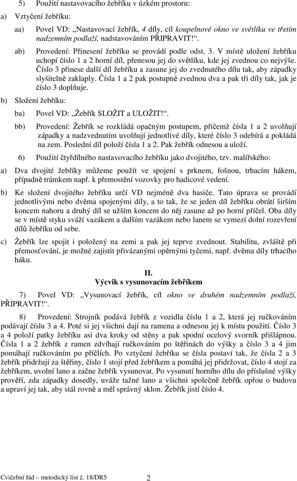 Číslo 3 přinese další díl žebříku a zasune jej do zvednutého dílu tak, aby západky slyšitelně zaklaply. Čísla 1 a 2 pak postupně zvednou dva a pak tři díly tak, jak je číslo 3 doplňuje.