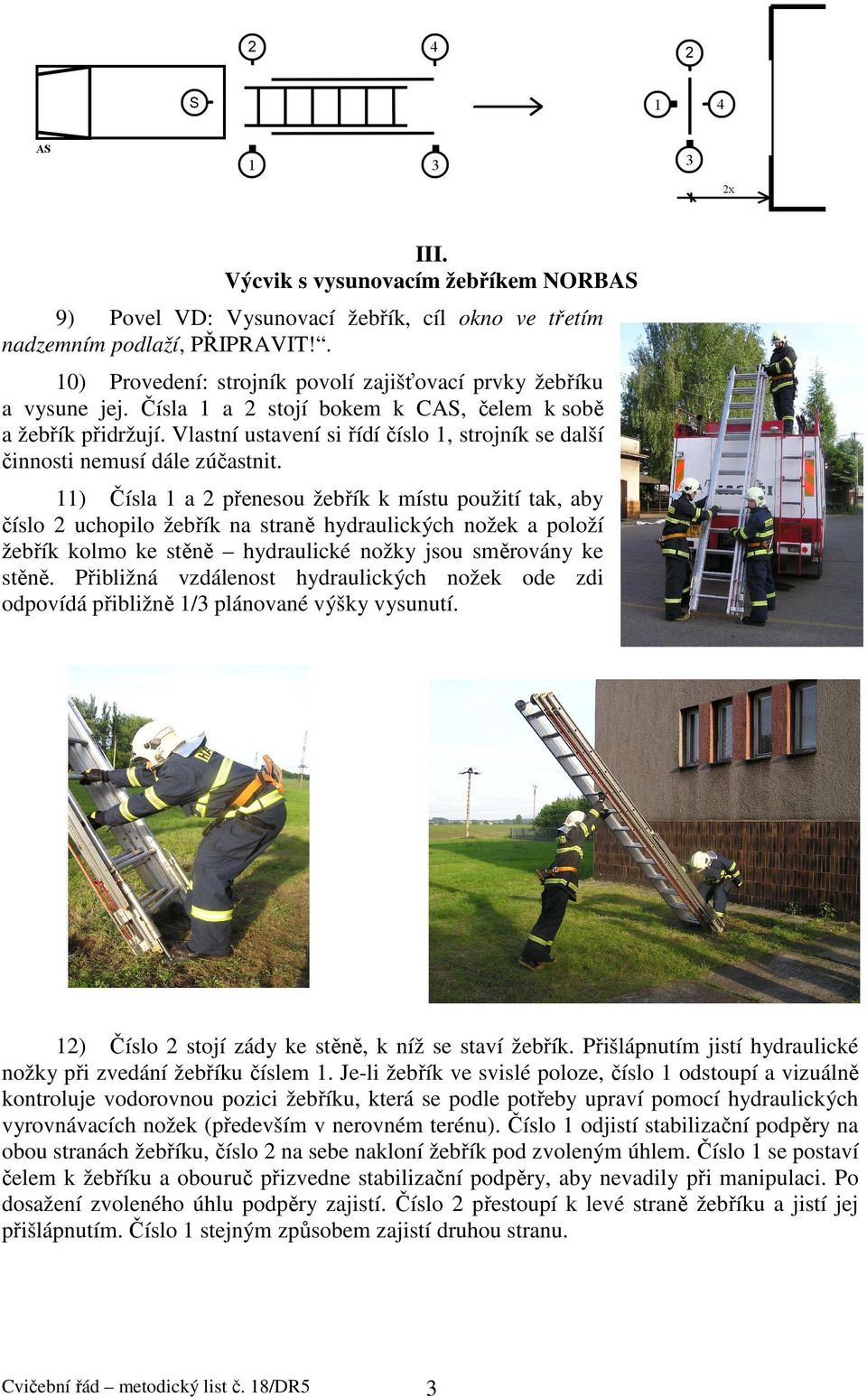 11) Čísla 1 a 2 přenesou žebřík k místu použití tak, aby číslo 2 uchopilo žebřík na straně hydraulických nožek a položí žebřík kolmo ke stěně hydraulické nožky jsou směrovány ke stěně.