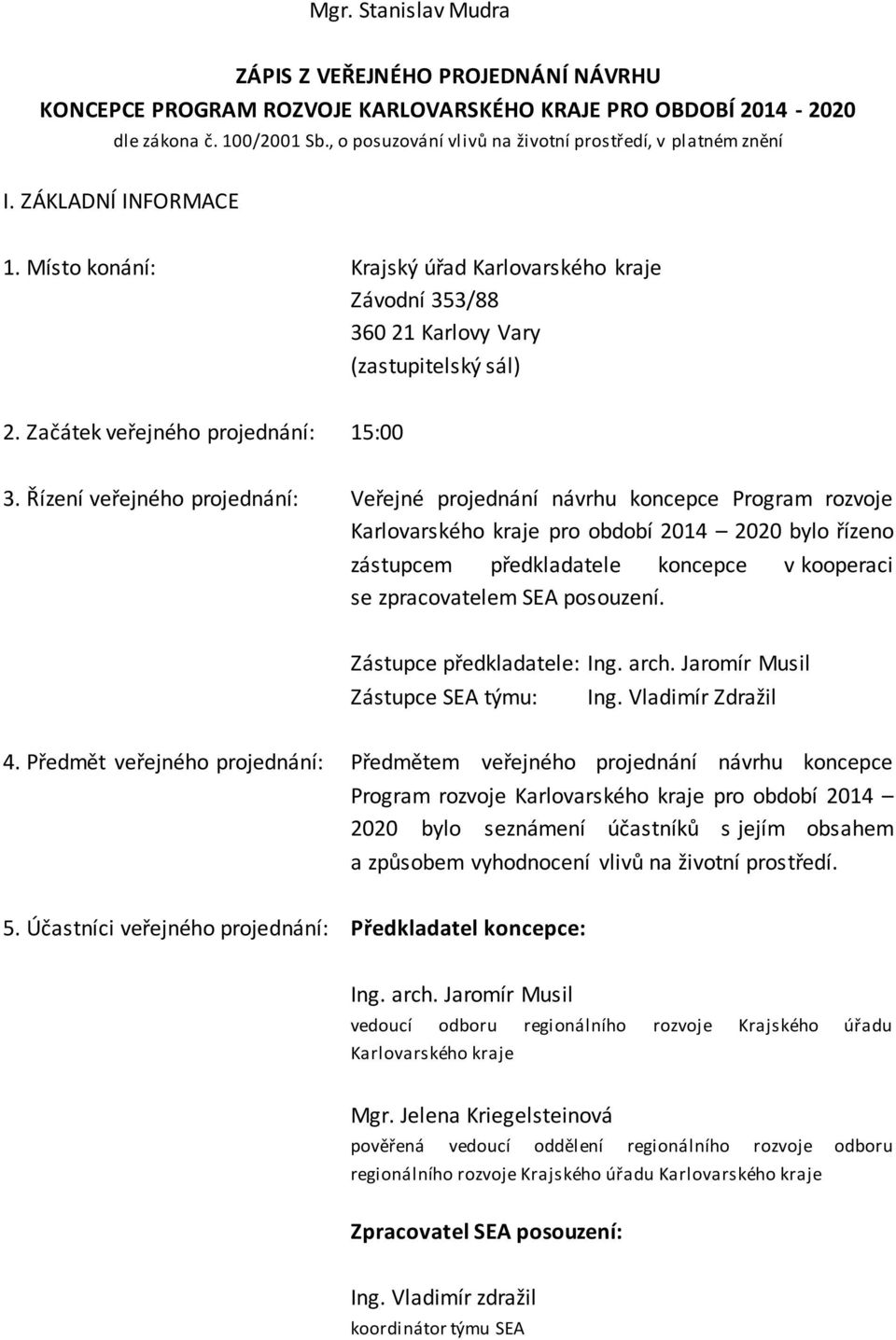 Řízení veřejného projednání: Veřejné projednání návrhu koncepce Program rozvoje Karlovarského kraje pro období 2014 2020 bylo řízeno zástupcem předkladatele koncepce v kooperaci se zpracovatelem SEA