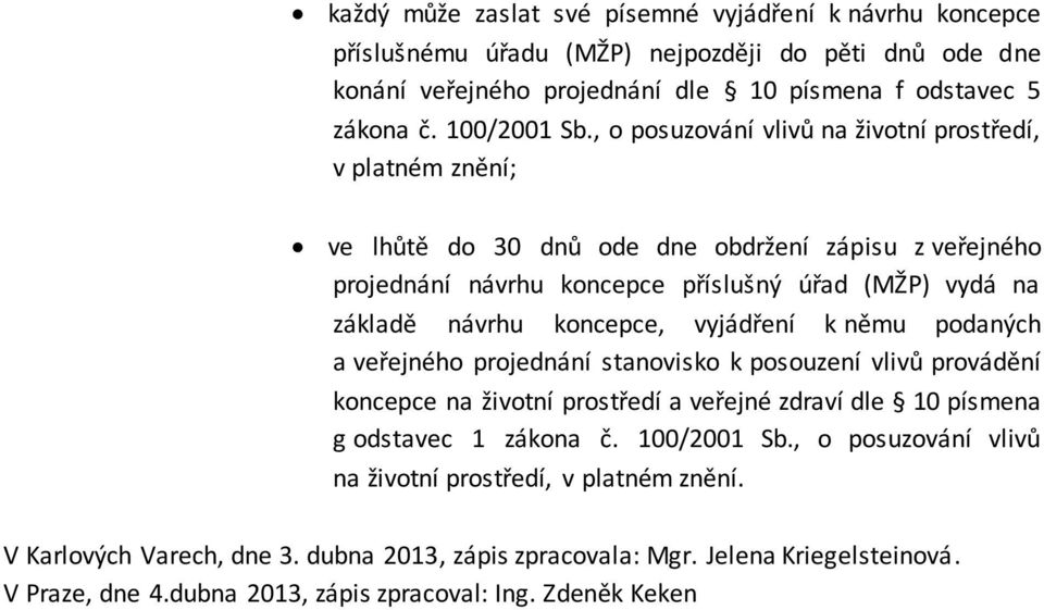 koncepce, vyjádření k němu podaných a veřejného projednání stanovisko k posouzení vlivů provádění koncepce na životní prostředí a veřejné zdraví dle 10 písmena g odstavec 1 zákona č. 100/2001 Sb.