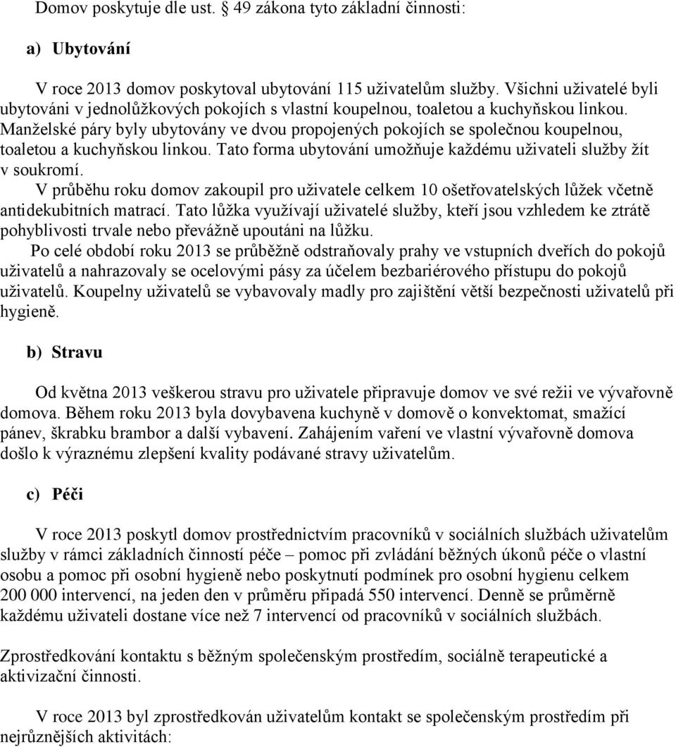 Manželské páry byly ubytovány ve dvou propojených pokojích se společnou koupelnou, toaletou a kuchyňskou linkou. Tato forma ubytování umožňuje každému uživateli služby žít v soukromí.