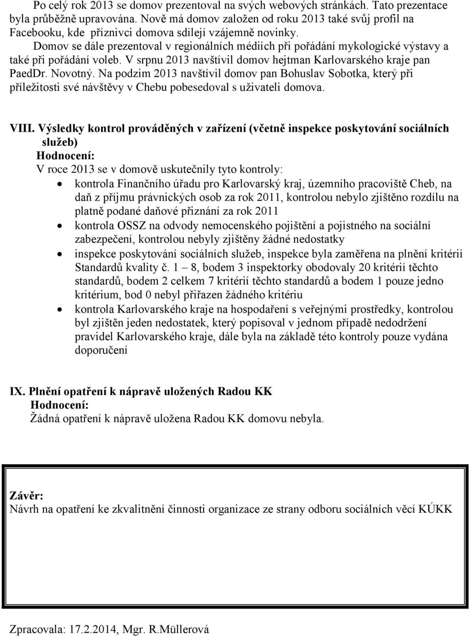 Domov se dále prezentoval v regionálních médiích při pořádání mykologické výstavy a také při pořádání voleb. V srpnu 2013 navštívil domov hejtman Karlovarského kraje pan PaedDr. Novotný.