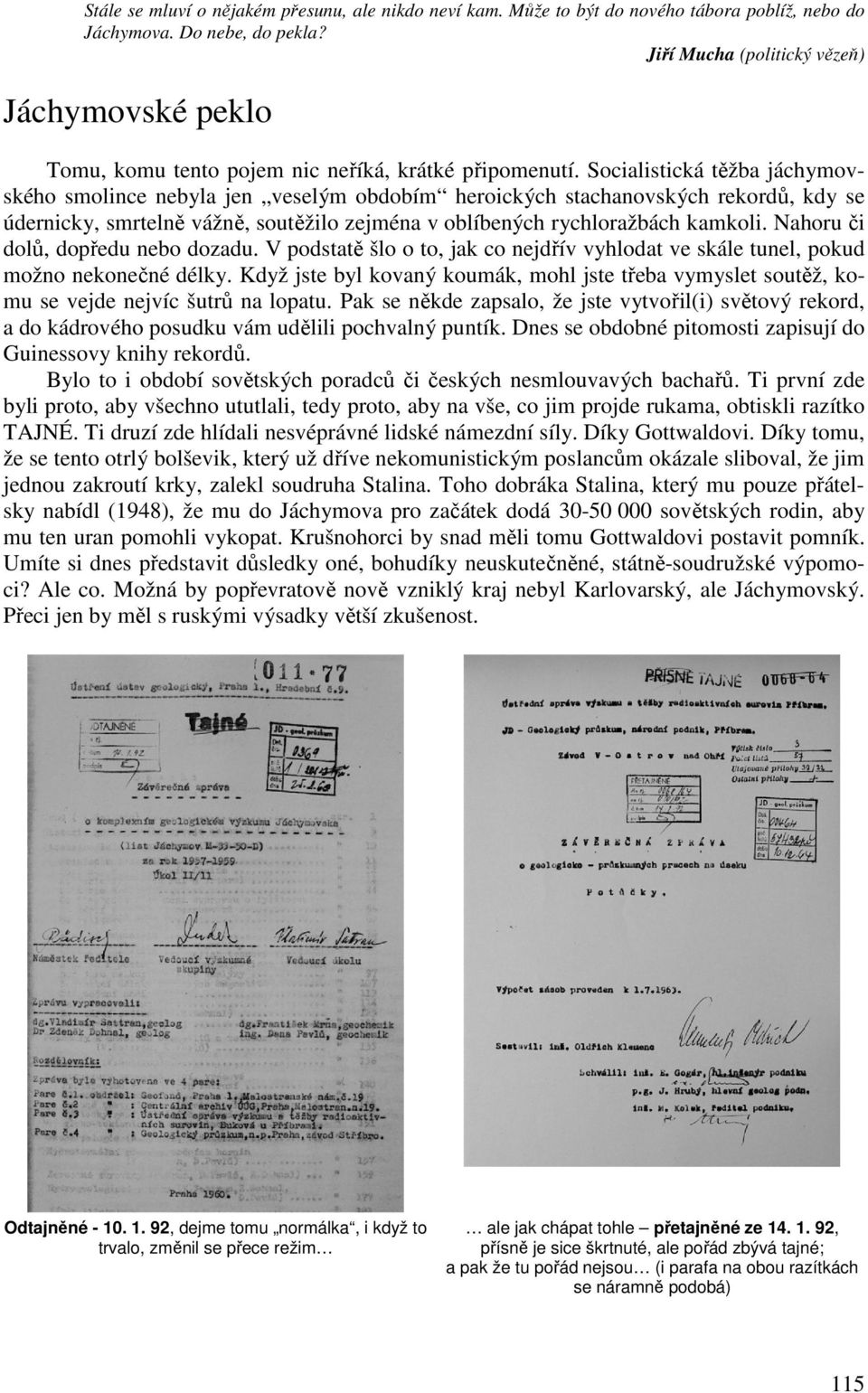 Socialistická těžba jáchymovského smolince nebyla jen veselým obdobím heroických stachanovských rekordů, kdy se údernicky, smrtelně vážně, soutěžilo zejména v oblíbených rychloražbách kamkoli.