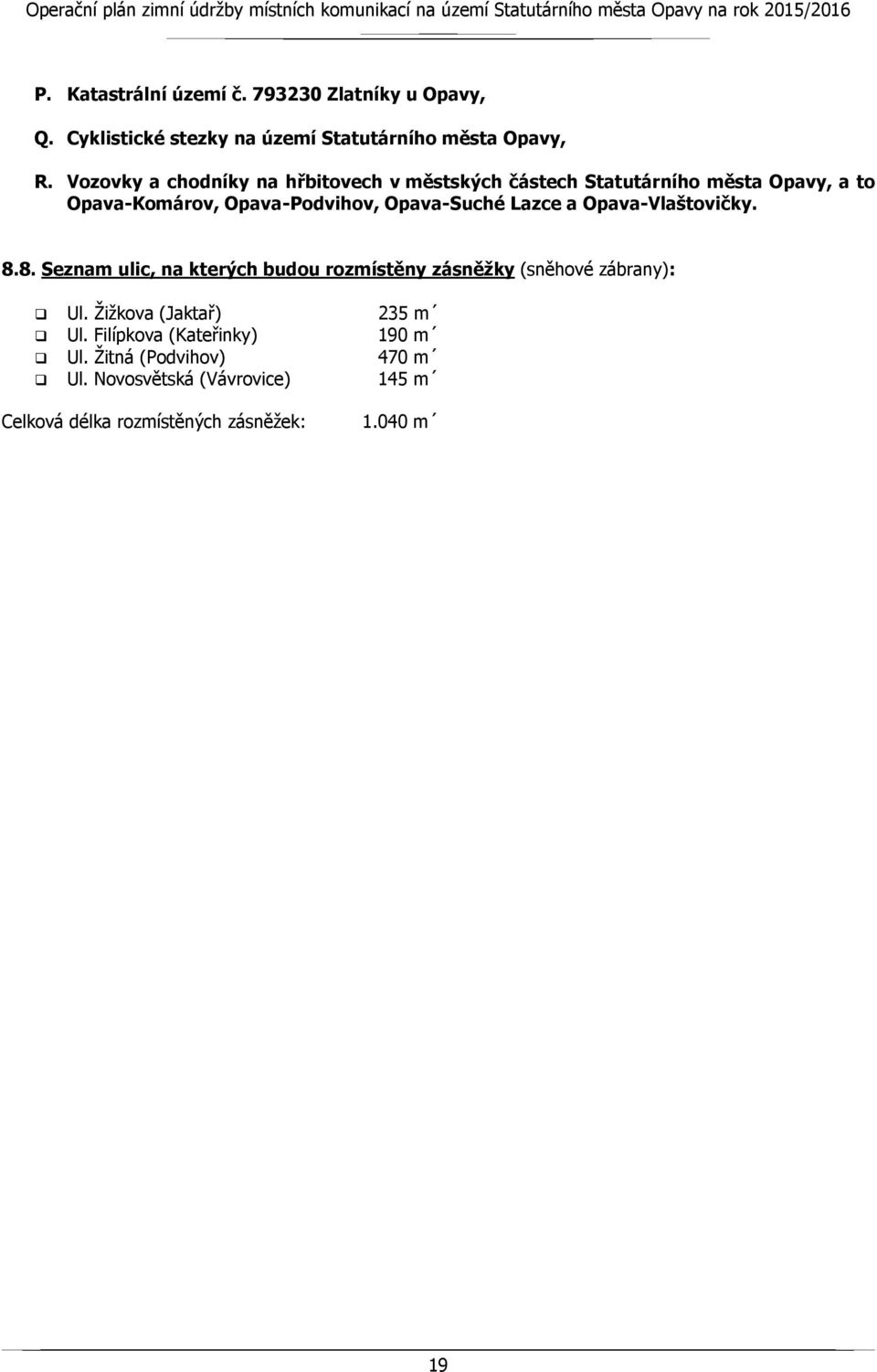 Opava-Suché Lazce a Opava-Vlaštovičky. 8.8. Seznam ulic, na kterých budou rozmístěny zásněžky (sněhové zábrany): Ul.