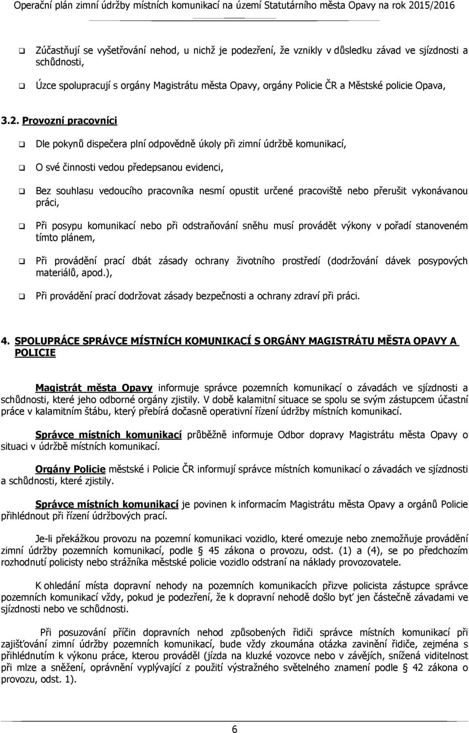 Provozní pracovníci Dle pokynů dispečera plní odpovědně úkoly při zimní údržbě komunikací, O své činnosti vedou předepsanou evidenci, Bez souhlasu vedoucího pracovníka nesmí opustit určené pracoviště