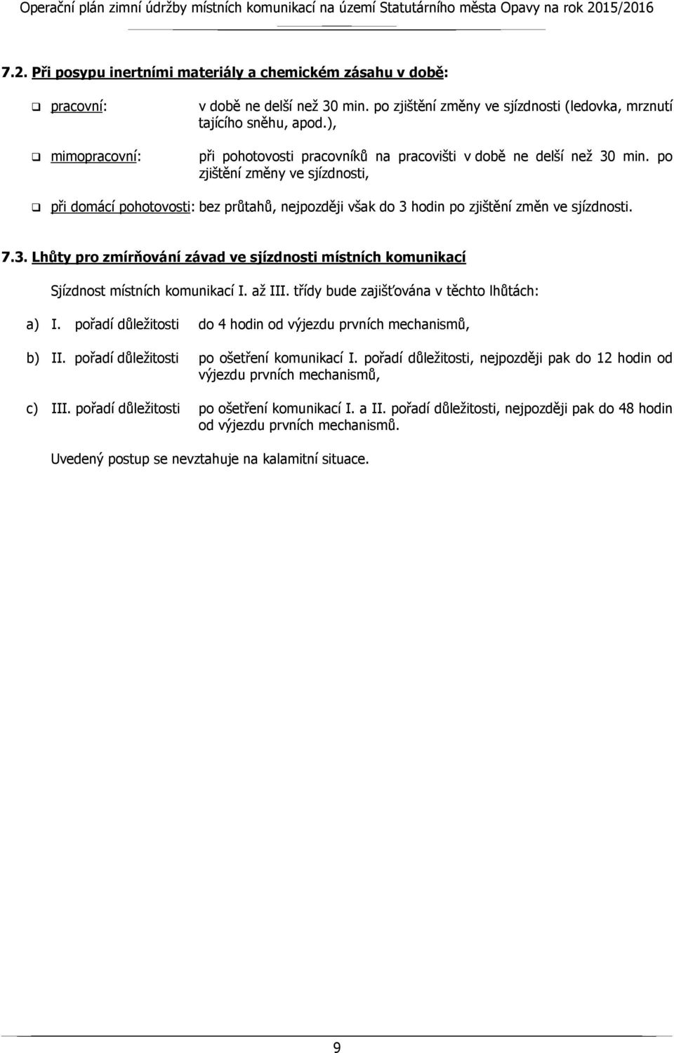 7.3. Lhůty pro zmírňování závad ve sjízdnosti místních komunikací Sjízdnost místních komunikací I. až III. třídy bude zajišťována v těchto lhůtách: a) I.