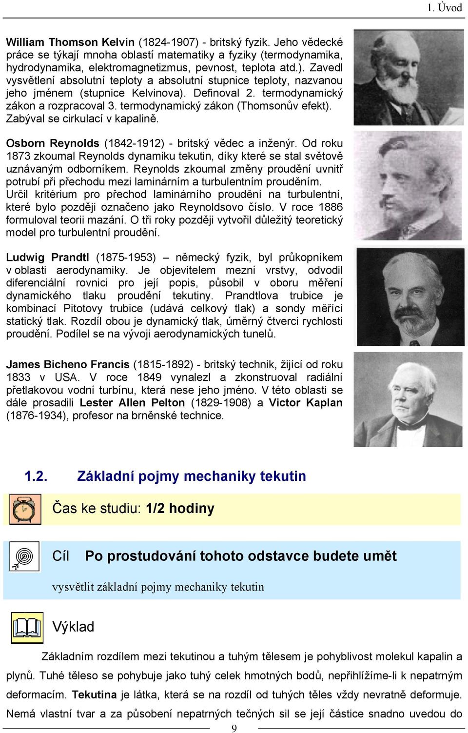 Od roku 873 koumal Renolds dnamiku tekutin, dík které se stal sětoě unáaným odborníkem. Renolds koumal měn roudění unitř otrubí ři řechodu mei laminárním a turbulentním rouděním.