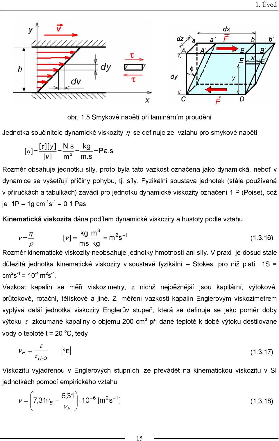 Kinematická iskoita dána odílem dnamické iskoit a hustot odle tahu 3 η kg m ν = [ ν ] = = m s (.3.6) ρ ms kg Roměr kinematické iskoit neobsahuje jednotk hmotnosti ani síl.