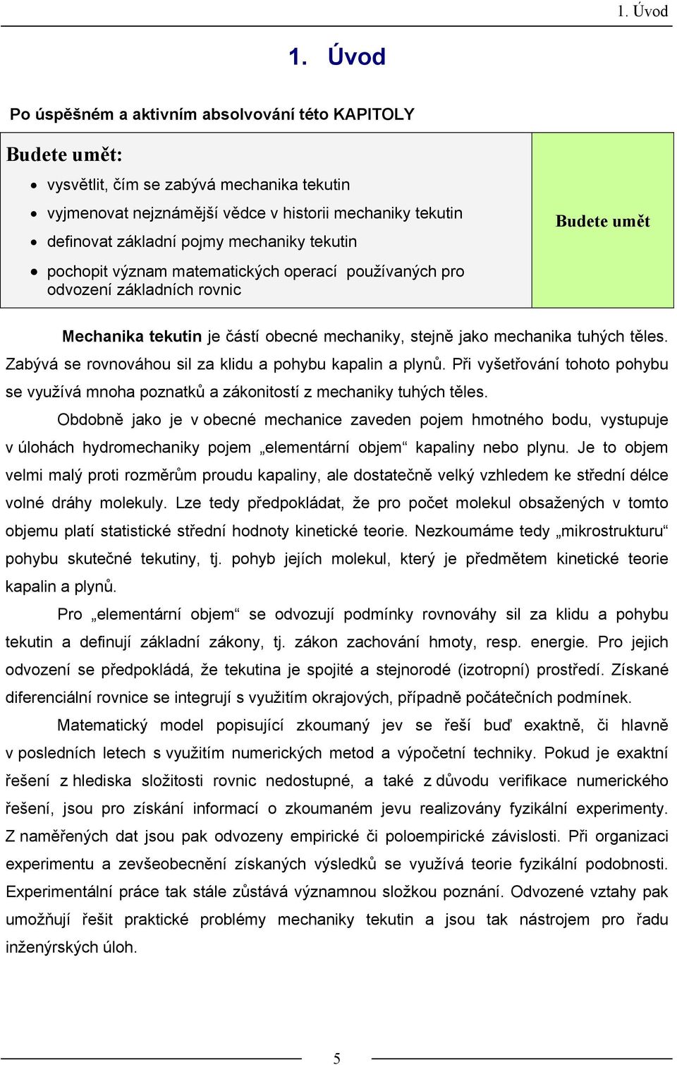 matematických oerací oužíaných ro odoení ákladních ronic Budete umět Mechanika tekutin je částí obecné mechanik, stejně jako mechanika tuhých těles. Zabýá se ronoáhou sil a klidu a ohbu kaalin a lnů.