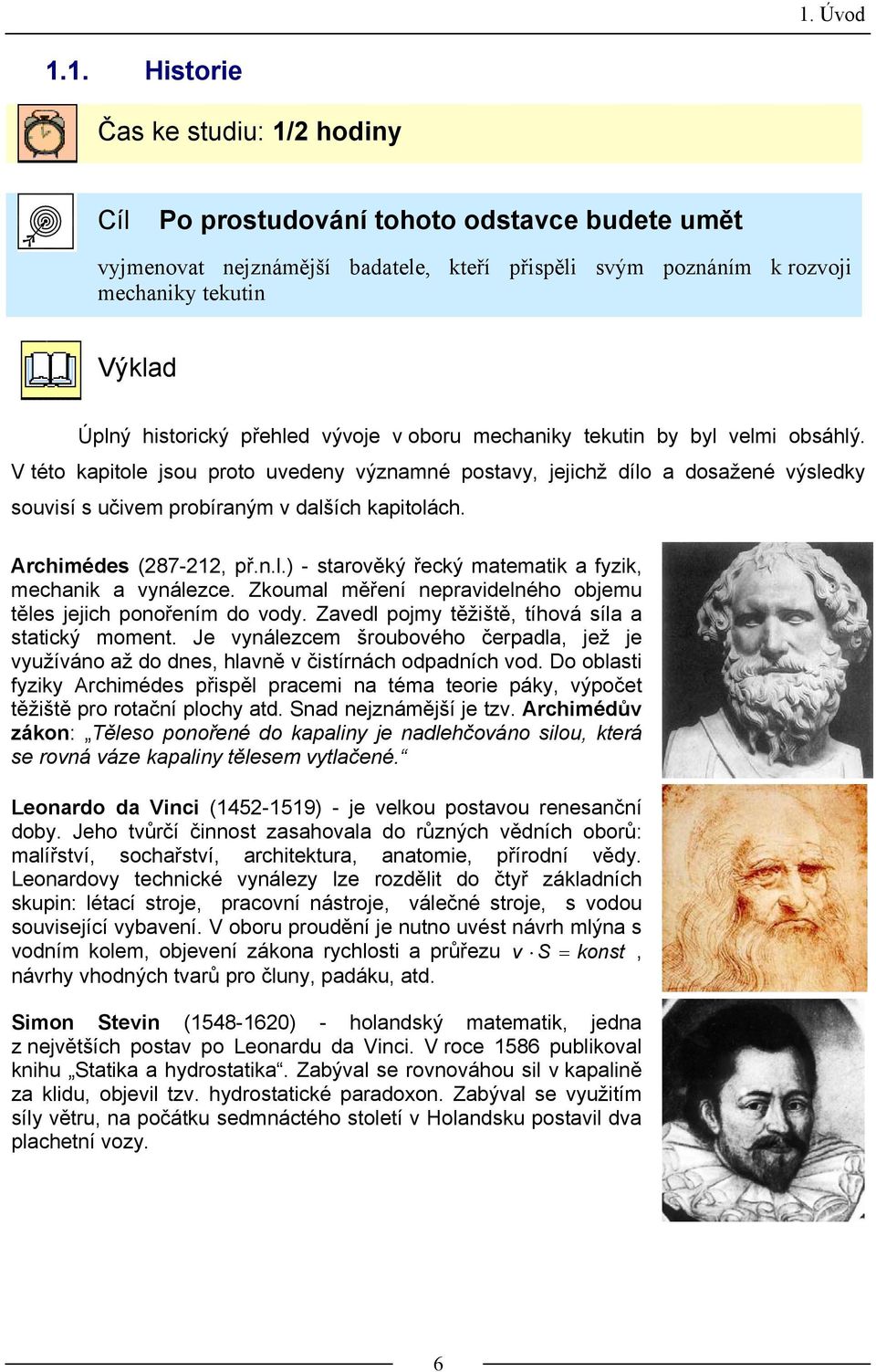 mechanik tekutin b bl elmi obsáhlý. V této kaitole jsou roto ueden ýnamné osta, jejichž dílo a dosažené ýsledk souisí s učiem robíraným dalších kaitolách. Archimédes (87-, ř.n.l.) - staroěký řecký matematik a fik, mechanik a nálece.