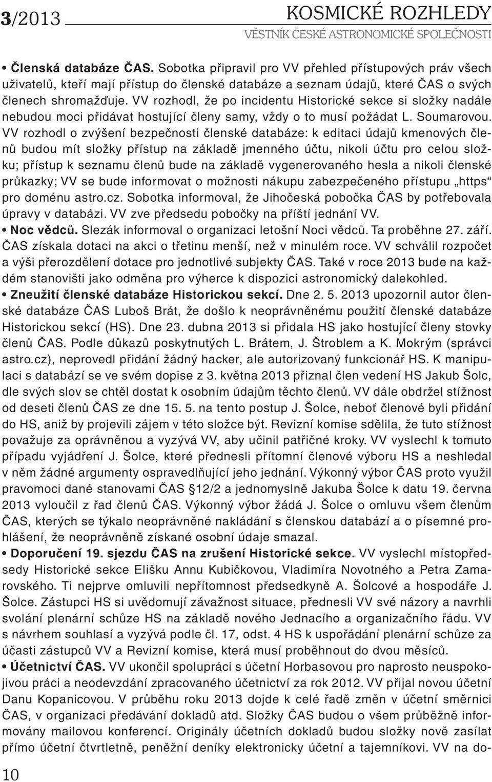 VV rozhodl, že po incidentu Historické sekce si složky nadále nebudou moci přidávat hostující členy samy, vždy o to musí požádat L. Soumarovou.