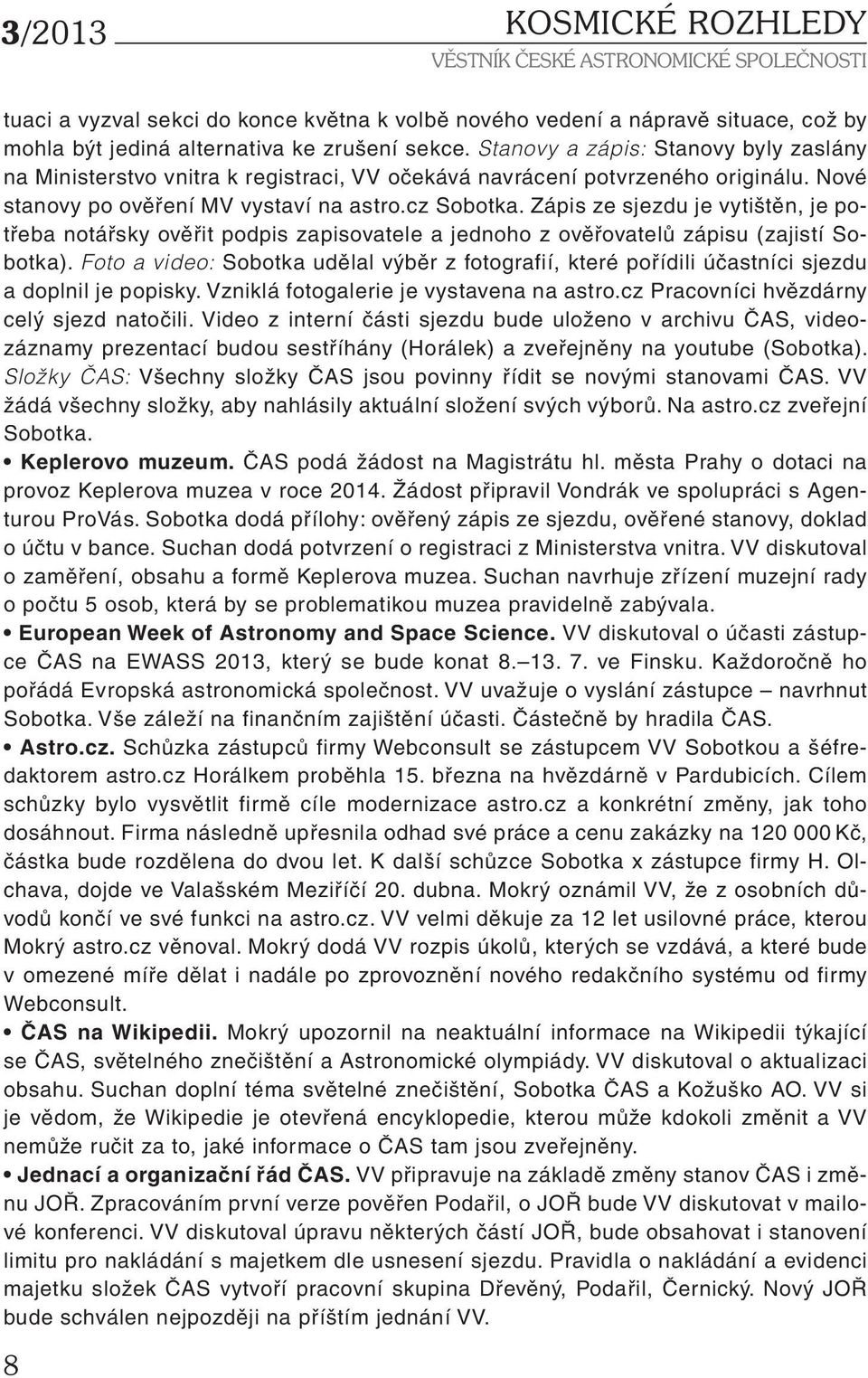 Zápis ze sjezdu je vytištěn, je potřeba notářsky ověřit podpis zapisovatele a jednoho z ověřovatelů zápisu (zajistí Sobotka).