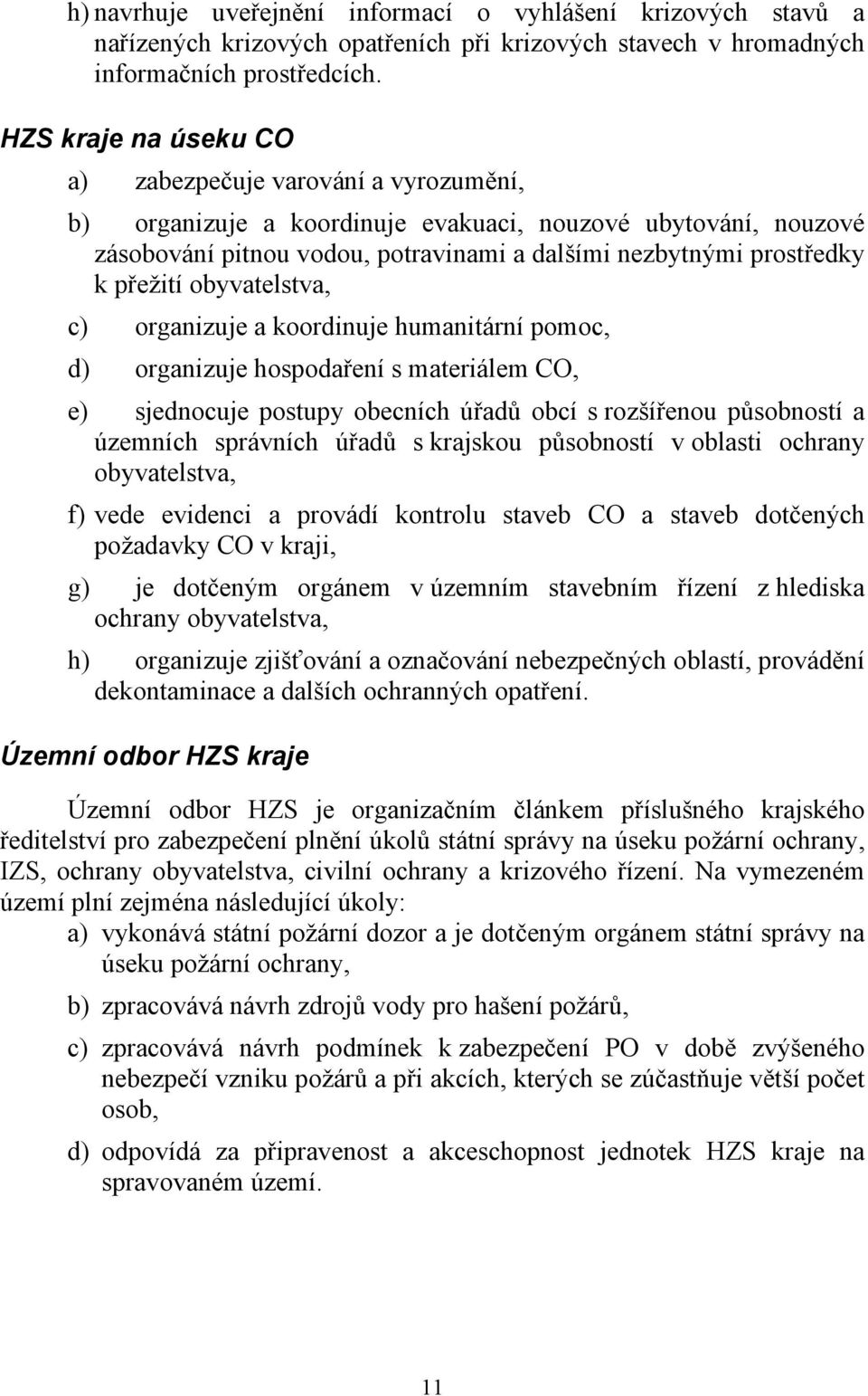 přežití obyvatelstva, c) organizuje a koordinuje humanitární pomoc, d) organizuje hospodaření s materiálem CO, e) sjednocuje postupy obecních úřadů obcí s rozšířenou působností a územních správních