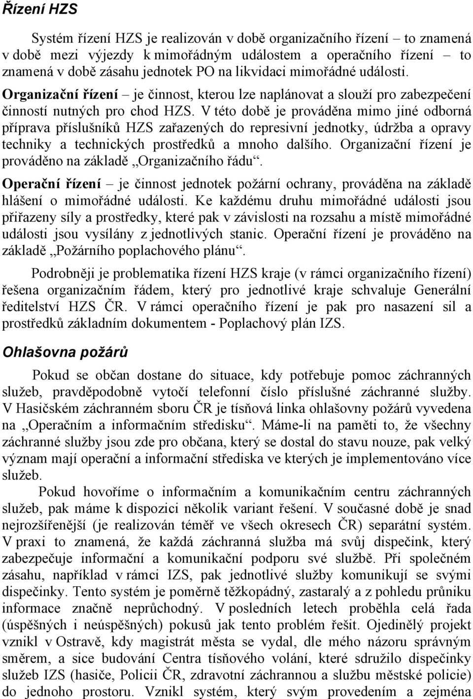 V této době je prováděna mimo jiné odborná příprava příslušníků HZS zařazených do represivní jednotky, údržba a opravy techniky a technických prostředků a mnoho dalšího.