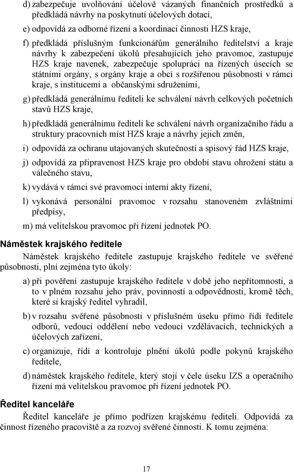 orgány, s orgány kraje a obcí s rozšířenou působností v rámci kraje, s institucemi a občanskými sdruženími, g) předkládá generálnímu řediteli ke schválení návrh celkových početních stavů HZS kraje,