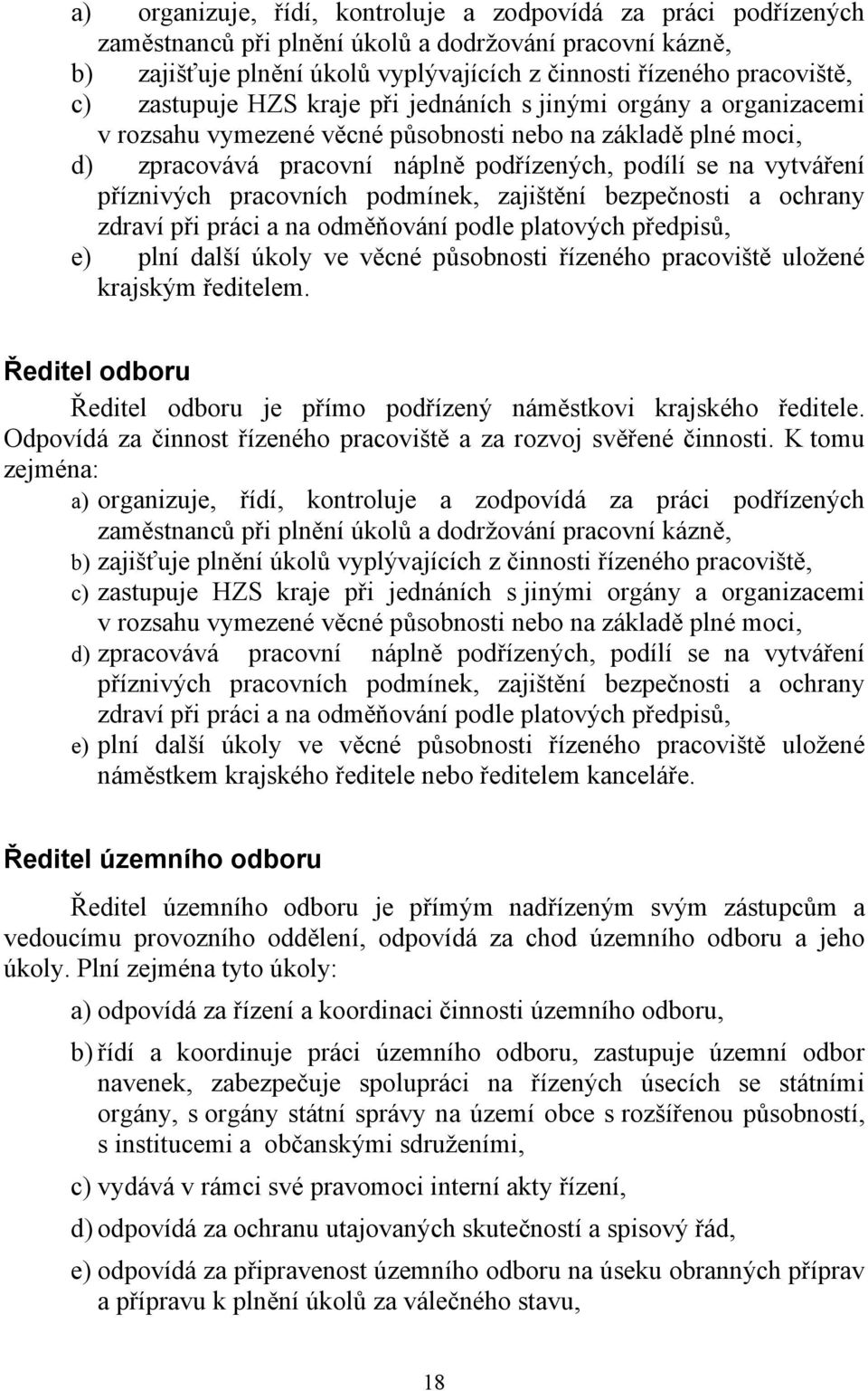 příznivých pracovních podmínek, zajištění bezpečnosti a ochrany zdraví při práci a na odměňování podle platových předpisů, e) plní další úkoly ve věcné působnosti řízeného pracoviště uložené krajským