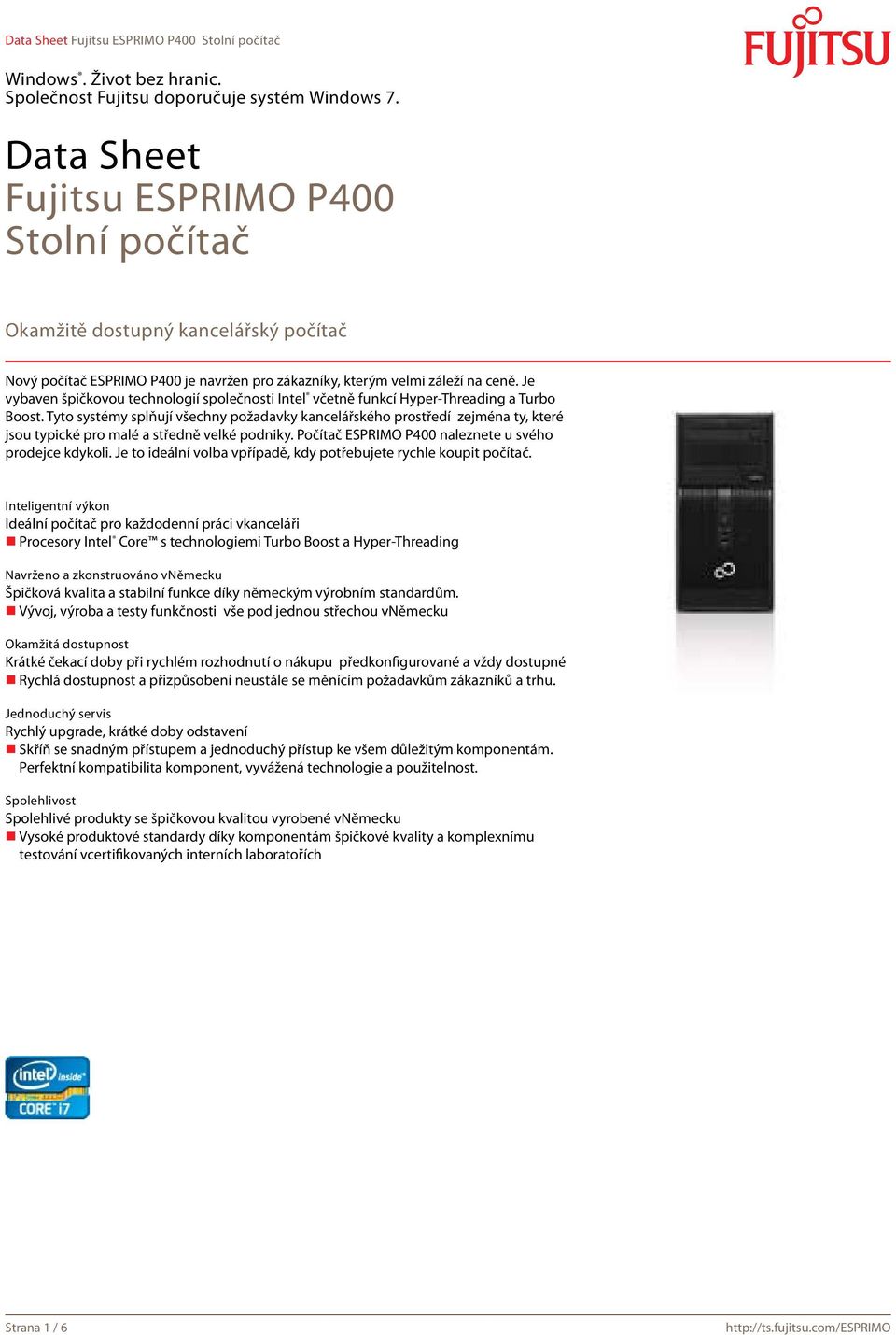 Tyto systémy splňují všechny požadavky kancelářského prostředí zejména ty, které jsou typické pro malé a středně velké podniky. Počítač ESPRIMO P400 naleznete u svého prodejce kdykoli.