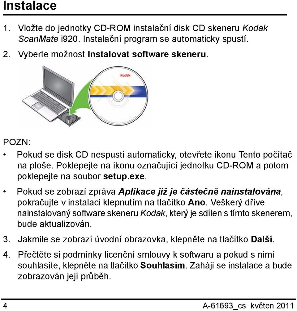 Pokud se zobrazí zpráva Aplikace již je částečně nainstalována, pokračujte v instalaci klepnutím na tlačítko Ano.