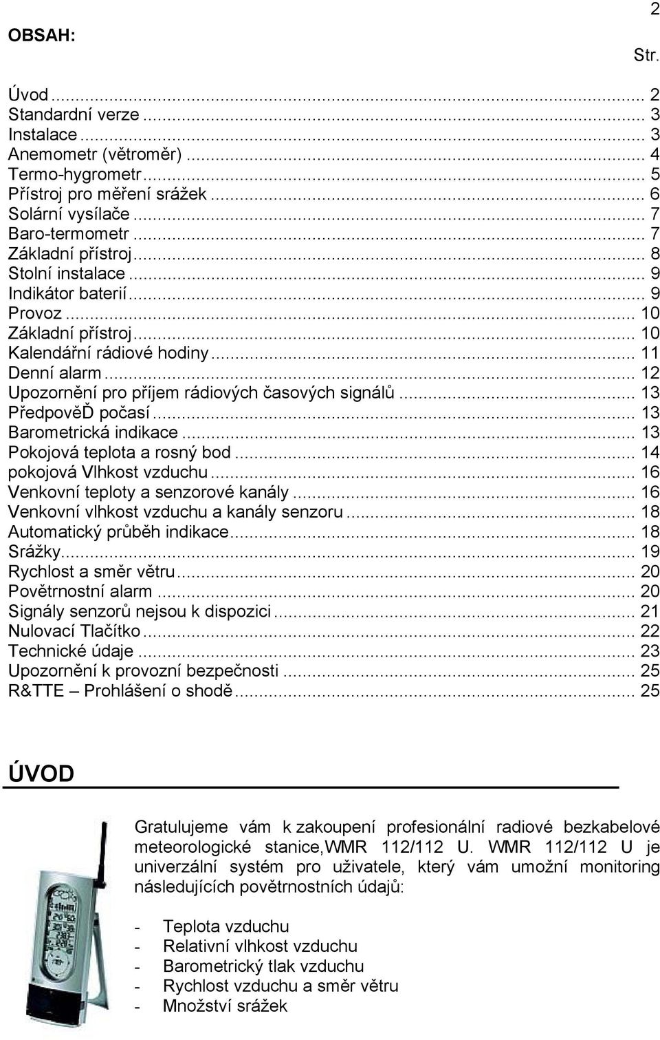 .. 13 PředpověĎ počasí... 13 Barometrická indikace... 13 Pokojová teplota a rosný bod... 14 pokojová Vlhkost vzduchu... 16 Venkovní teploty a senzorové kanály.