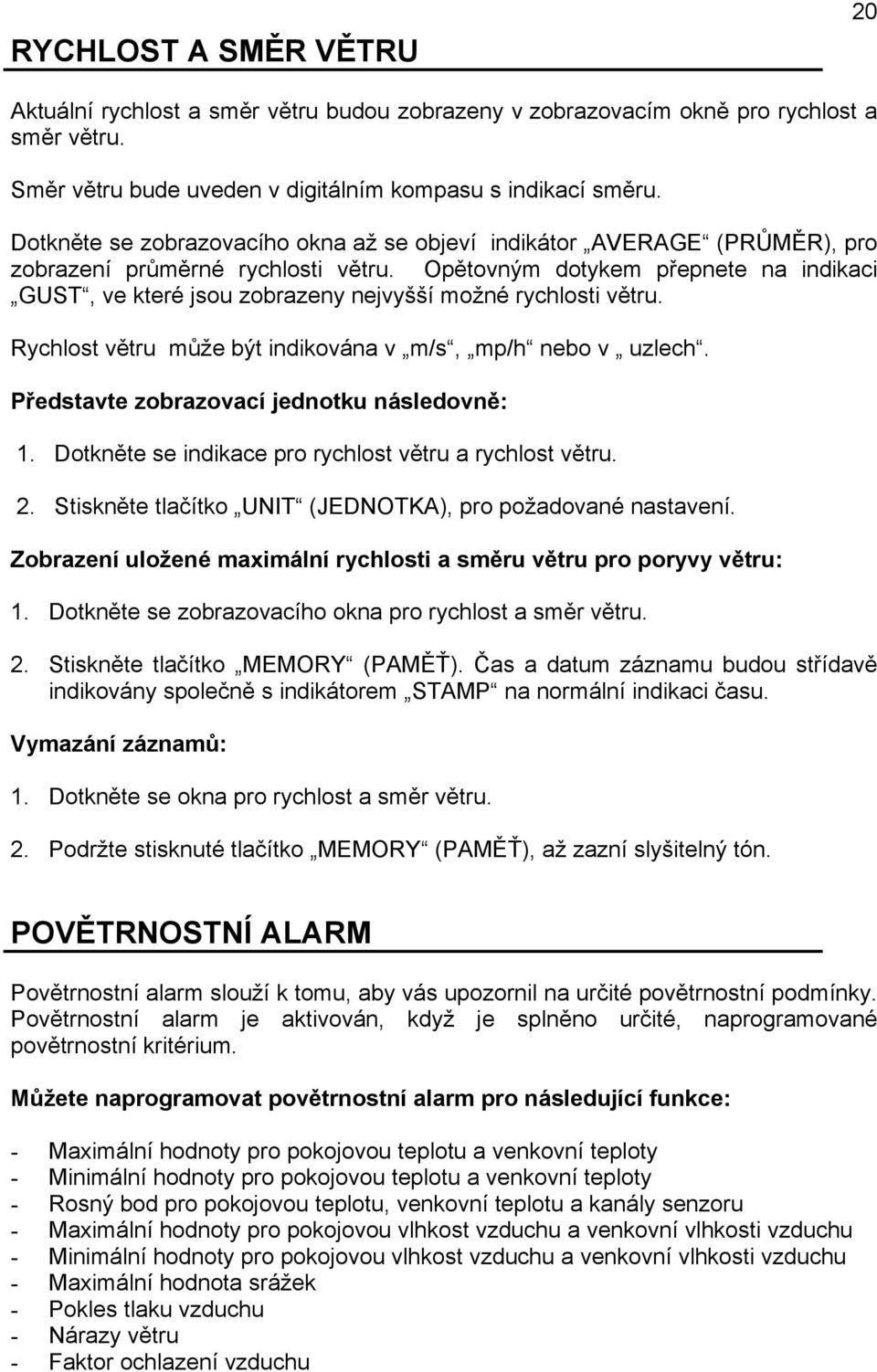 Opětovným dotykem přepnete na indikaci GUST, ve které jsou zobrazeny nejvyšší možné rychlosti větru. Rychlost větru může být indikována v m/s, mp/h nebo v uzlech.